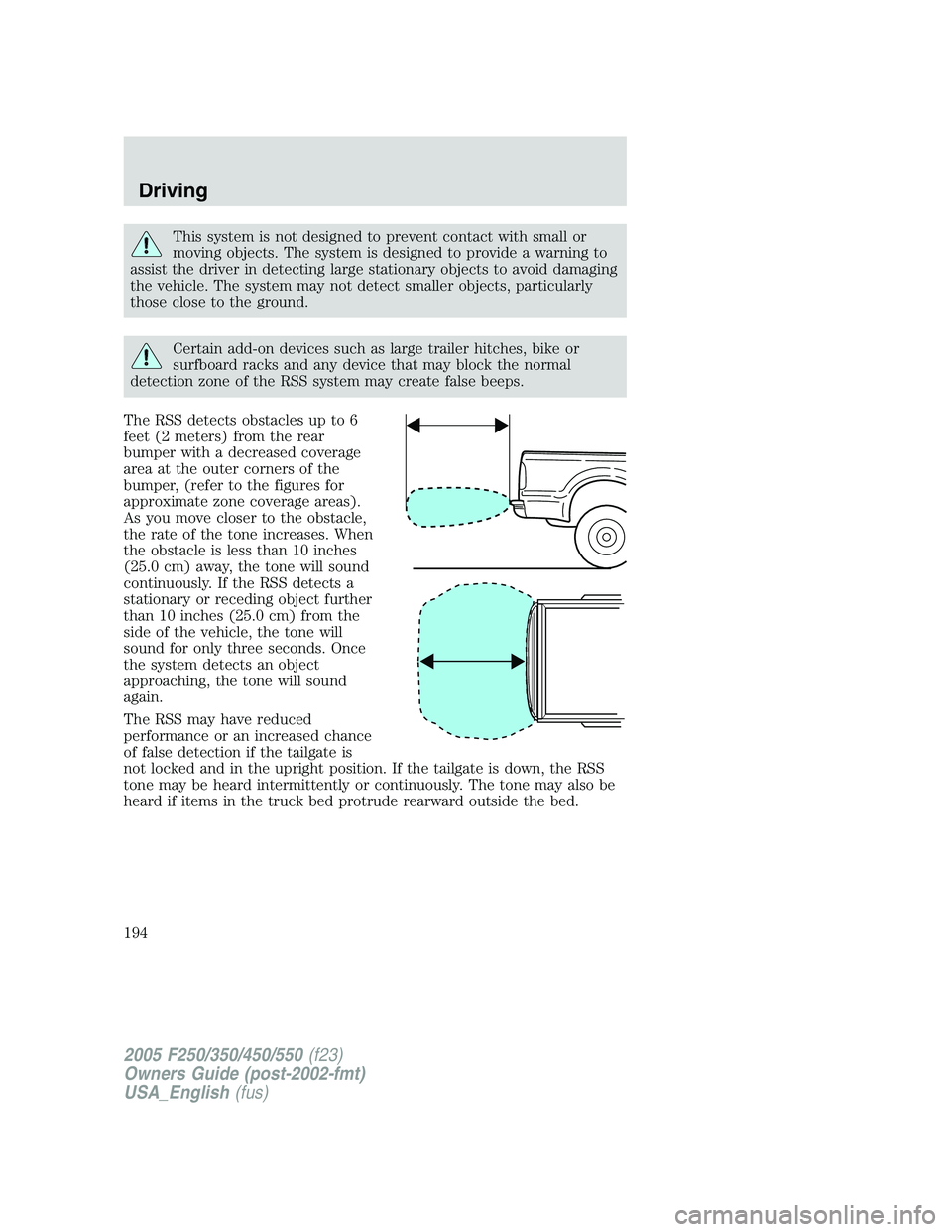 FORD F250 SUPER DUTY 2005 Owners Manual This system is not designed to prevent contact with small or
moving objects. The system is designed to provide a warning to
assist the driver in detecting large stationary objects to avoid damaging
th FORD F250 SUPER DUTY 2005 Owners Manual This system is not designed to prevent contact with small or
moving objects. The system is designed to provide a warning to
assist the driver in detecting large stationary objects to avoid damaging
th