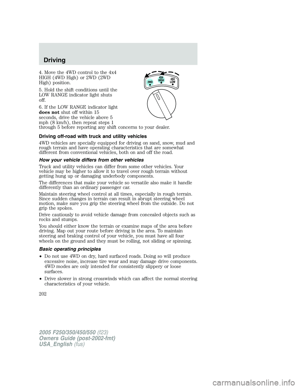 FORD F250 SUPER DUTY 2005 Owners Manual 4. Move the 4WD control to the 4x4
HIGH (4WD High) or 2WD (2WD
High) position.
5. Hold the shift conditions until the
LOW RANGE indicator light shuts
off.
6. If the LOW RANGE indicator light
does not FORD F250 SUPER DUTY 2005 Owners Manual 4. Move the 4WD control to the 4x4
HIGH (4WD High) or 2WD (2WD
High) position.
5. Hold the shift conditions until the
LOW RANGE indicator light shuts
off.
6. If the LOW RANGE indicator light
does not