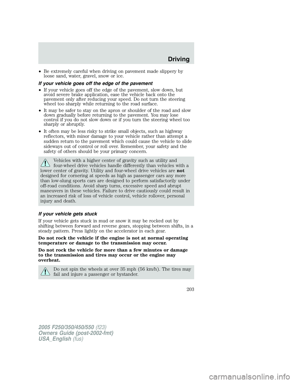 FORD F250 SUPER DUTY 2005 Owners Manual • Be extremely careful when driving on pavement made slippery by
loose sand, water, gravel, snow or ice.
If your vehicle goes off the edge of the pavement
• If your vehicle goes off the edge of th FORD F250 SUPER DUTY 2005 Owners Manual • Be extremely careful when driving on pavement made slippery by
loose sand, water, gravel, snow or ice.
If your vehicle goes off the edge of the pavement
• If your vehicle goes off the edge of th
