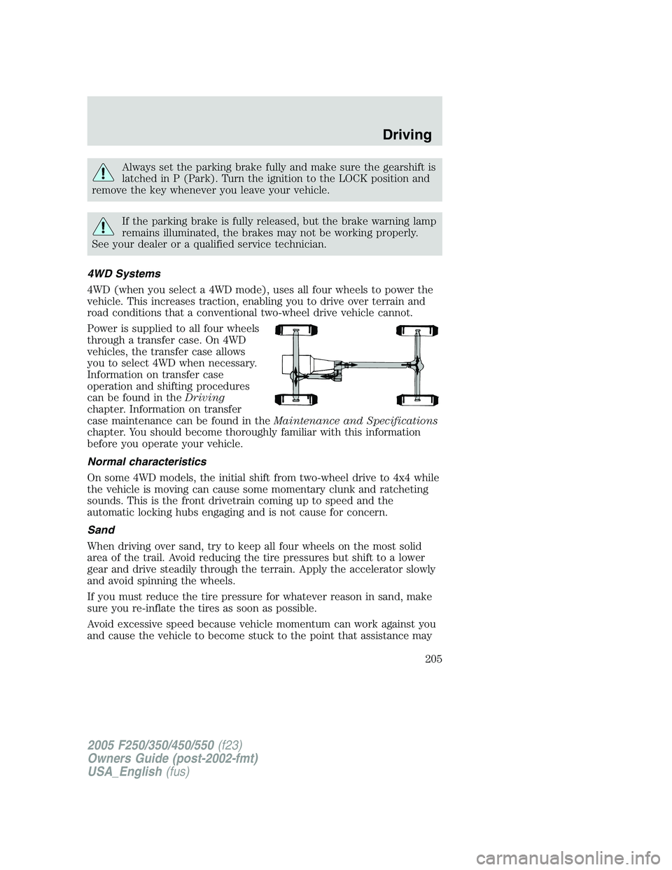 FORD F250 SUPER DUTY 2005 Owners Manual Always set the parking brake fully and make sure the gearshift is
latched in P (Park). Turn the ignition to the LOCK position and
remove the key whenever you leave your vehicle.
If the parking brake i FORD F250 SUPER DUTY 2005 Owners Manual Always set the parking brake fully and make sure the gearshift is
latched in P (Park). Turn the ignition to the LOCK position and
remove the key whenever you leave your vehicle.
If the parking brake i