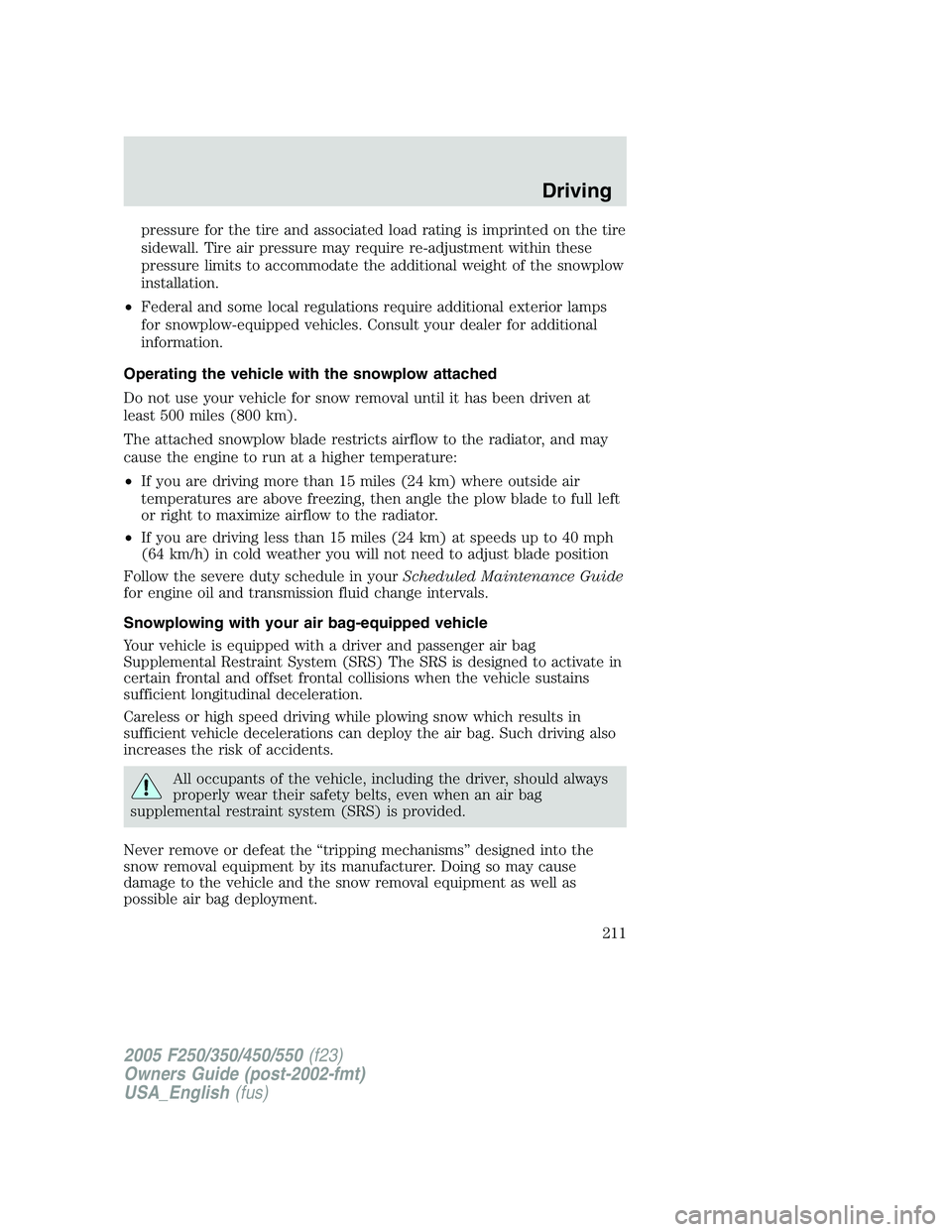 FORD F250 SUPER DUTY 2005 Owners Manual pressure for the tire and associated load rating is imprinted on the tire
sidewall. Tire air pressure may require re-adjustment within these
pressure limits to accommodate the additional weight of the FORD F250 SUPER DUTY 2005 Owners Manual pressure for the tire and associated load rating is imprinted on the tire
sidewall. Tire air pressure may require re-adjustment within these
pressure limits to accommodate the additional weight of the
