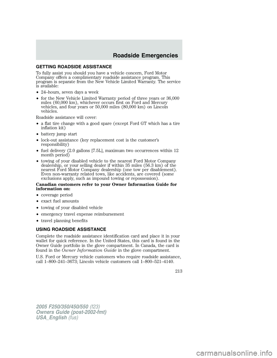FORD F250 SUPER DUTY 2005 Owners Manual GETTING ROADSIDE ASSISTANCE
To fully assist you should you have a vehicle concern, Ford Motor
Company offers a complimentary roadside assistance program. This
program is separate from the New Vehicle FORD F250 SUPER DUTY 2005 Owners Manual GETTING ROADSIDE ASSISTANCE
To fully assist you should you have a vehicle concern, Ford Motor
Company offers a complimentary roadside assistance program. This
program is separate from the New Vehicle