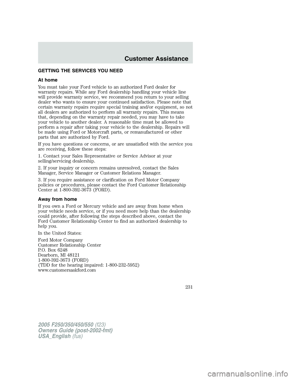 FORD F250 SUPER DUTY 2005 Owners Manual GETTING THE SERVICES YOU NEED
At home
You must take your Ford vehicle to an authorized Ford dealer for
warranty repairs. While any Ford dealership handling your vehicle line
will provide warranty serv FORD F250 SUPER DUTY 2005 Owners Manual GETTING THE SERVICES YOU NEED
At home
You must take your Ford vehicle to an authorized Ford dealer for
warranty repairs. While any Ford dealership handling your vehicle line
will provide warranty serv
