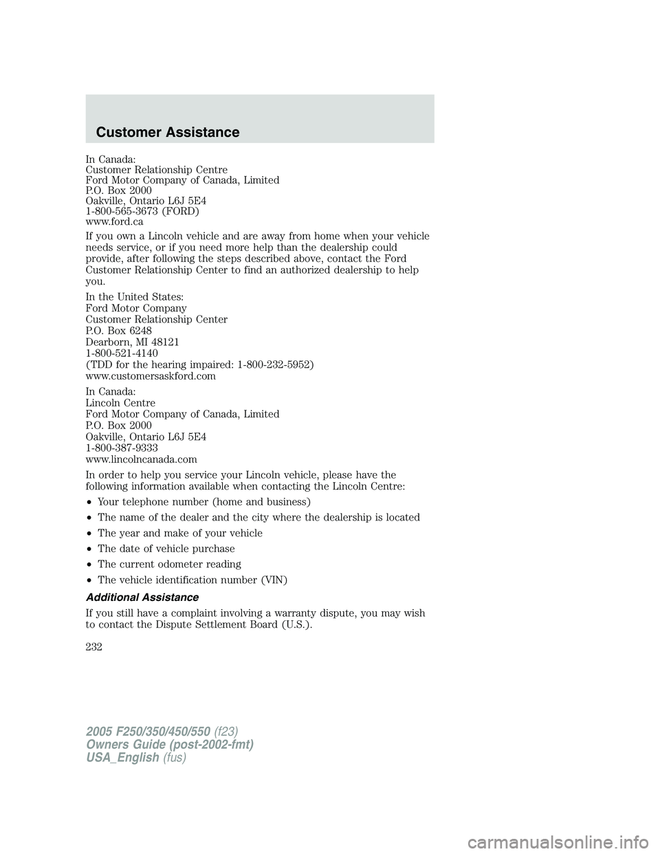 FORD F250 SUPER DUTY 2005 Owners Manual In Canada:
Customer Relationship Centre
Ford Motor Company of Canada, Limited
P.O. Box 2000
Oakville, Ontario L6J 5E4
1-800-565-3673 (FORD)
www.ford.ca
If you own a Lincoln vehicle and are away from h FORD F250 SUPER DUTY 2005 Owners Manual In Canada:
Customer Relationship Centre
Ford Motor Company of Canada, Limited
P.O. Box 2000
Oakville, Ontario L6J 5E4
1-800-565-3673 (FORD)
www.ford.ca
If you own a Lincoln vehicle and are away from h