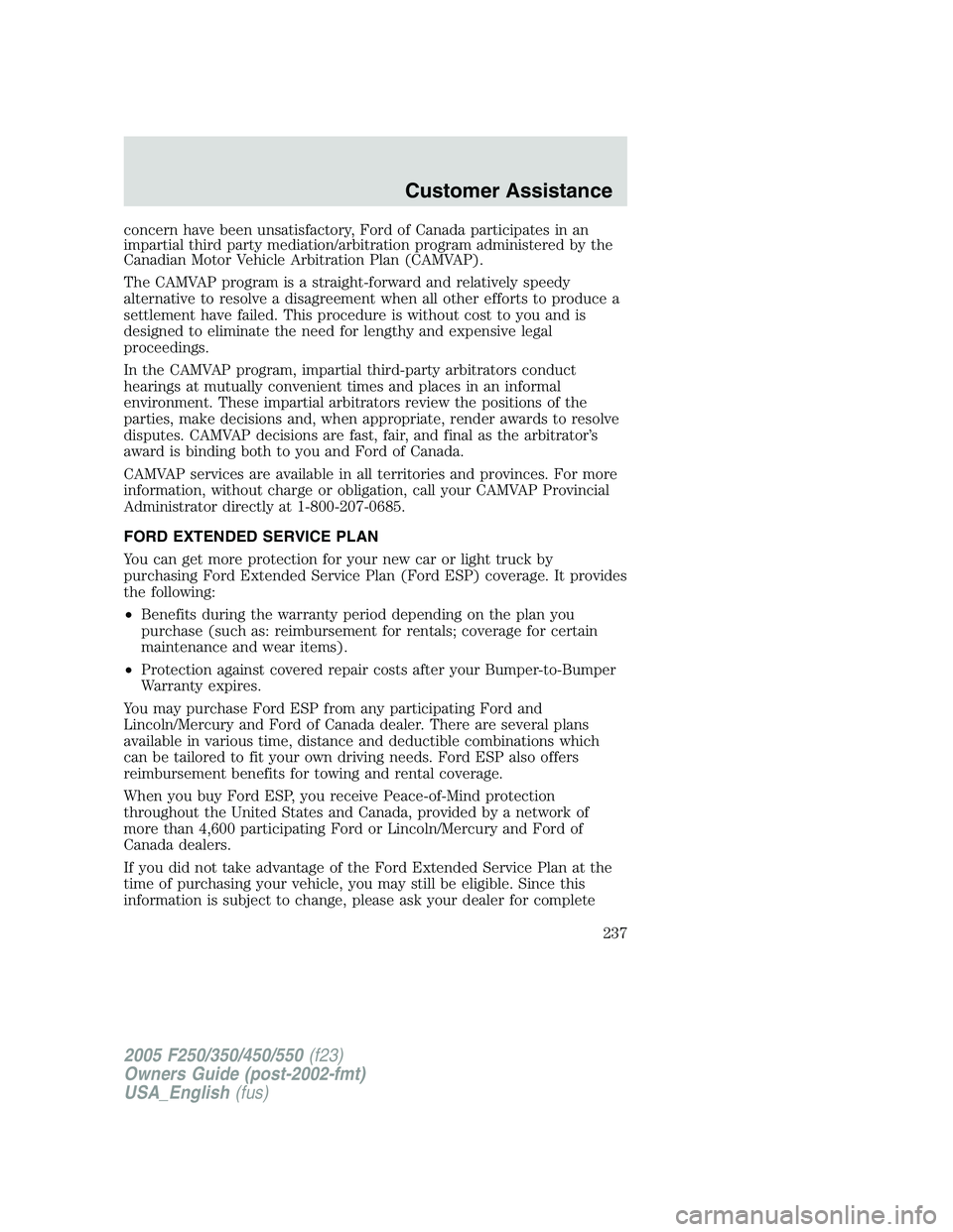 FORD F250 SUPER DUTY 2005 Owners Manual concern have been unsatisfactory, Ford of Canada participates in an
impartial third party mediation/arbitration program administered by the
Canadian Motor Vehicle Arbitration Plan (CAMVAP).
The CAMVAP FORD F250 SUPER DUTY 2005 Owners Manual concern have been unsatisfactory, Ford of Canada participates in an
impartial third party mediation/arbitration program administered by the
Canadian Motor Vehicle Arbitration Plan (CAMVAP).
The CAMVAP