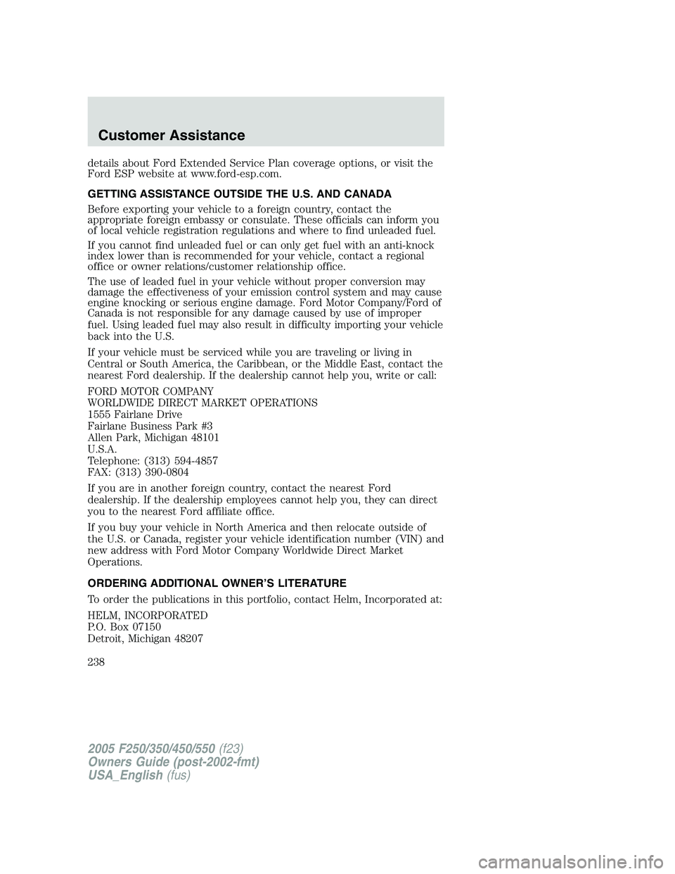 FORD F250 SUPER DUTY 2005 Owners Manual details about Ford Extended Service Plan coverage options, or visit the
Ford ESP website at www.ford-esp.com.
GETTING ASSISTANCE OUTSIDE THE U.S. AND CANADA
Before exporting your vehicle to a foreign FORD F250 SUPER DUTY 2005 Owners Manual details about Ford Extended Service Plan coverage options, or visit the
Ford ESP website at www.ford-esp.com.
GETTING ASSISTANCE OUTSIDE THE U.S. AND CANADA
Before exporting your vehicle to a foreign