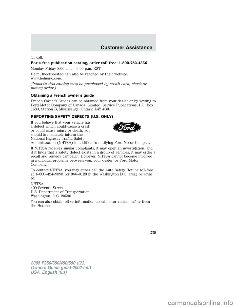 FORD F250 SUPER DUTY 2005 Owners Manual Or call:
For a free publication catalog, order toll free: 1-800-782-4356
Monday-Friday 8:00 a.m. - 6:00 p.m. EST
Helm, Incorporated can also be reached by their website:
www.helminc.com.
(Items in thi FORD F250 SUPER DUTY 2005 Owners Manual Or call:
For a free publication catalog, order toll free: 1-800-782-4356
Monday-Friday 8:00 a.m. - 6:00 p.m. EST
Helm, Incorporated can also be reached by their website:
www.helminc.com.
(Items in thi