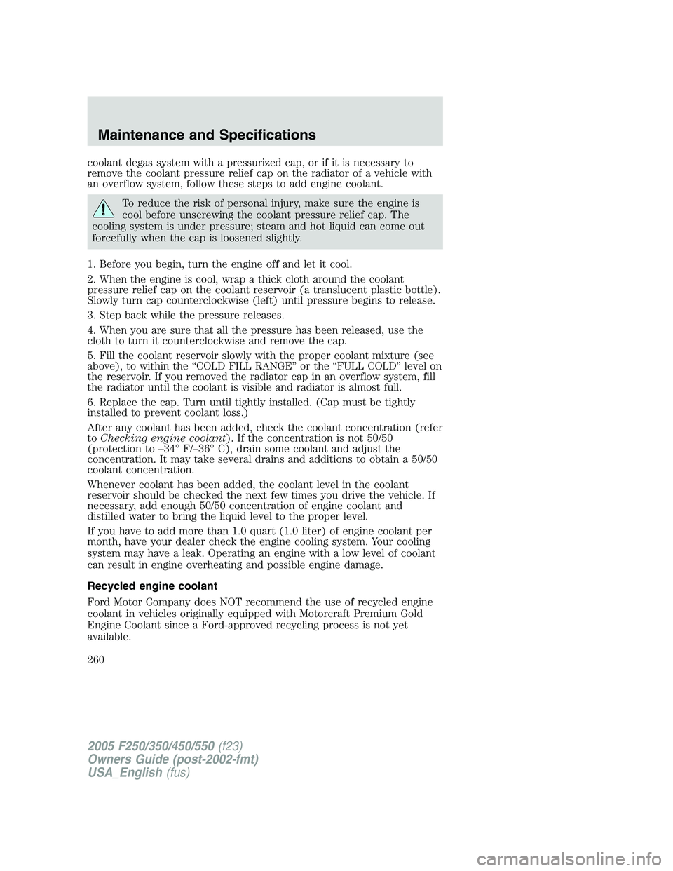 FORD F250 SUPER DUTY 2005 Owners Manual coolant degas system with a pressurized cap, or if it is necessary to
remove the coolant pressure relief cap on the radiator of a vehicle with
an overflow system, follow these steps to add engine cool FORD F250 SUPER DUTY 2005 Owners Manual coolant degas system with a pressurized cap, or if it is necessary to
remove the coolant pressure relief cap on the radiator of a vehicle with
an overflow system, follow these steps to add engine cool