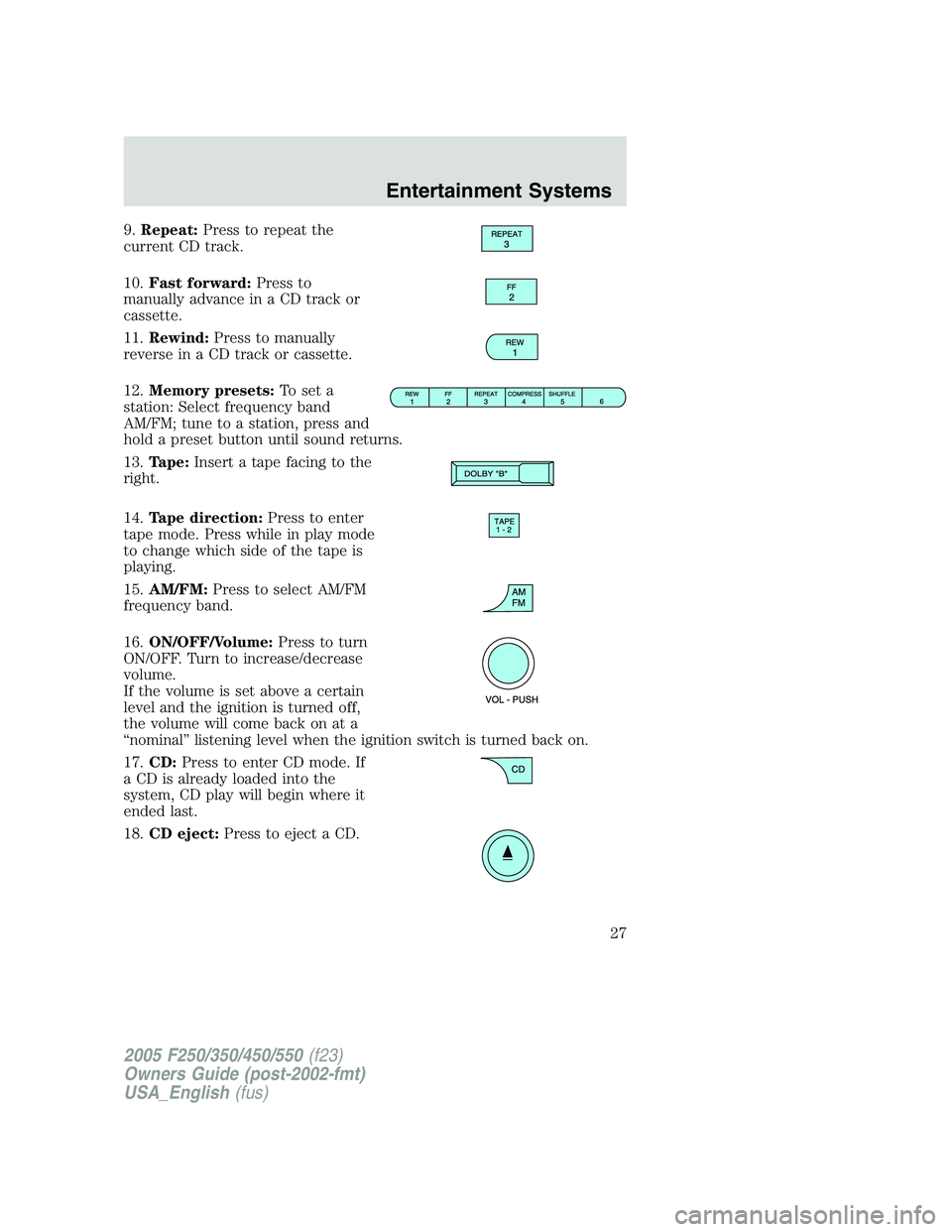 FORD F250 SUPER DUTY 2005 Owners Manual 9. Repeat: Press to repeat the
current CD track.
10. Fast forward: Press to
manually advance in a CD track or
cassette.
11. Rewind: Press to manually
reverse in a CD track or cassette.
12. Memory pres FORD F250 SUPER DUTY 2005 Owners Manual 9. Repeat: Press to repeat the
current CD track.
10. Fast forward: Press to
manually advance in a CD track or
cassette.
11. Rewind: Press to manually
reverse in a CD track or cassette.
12. Memory pres