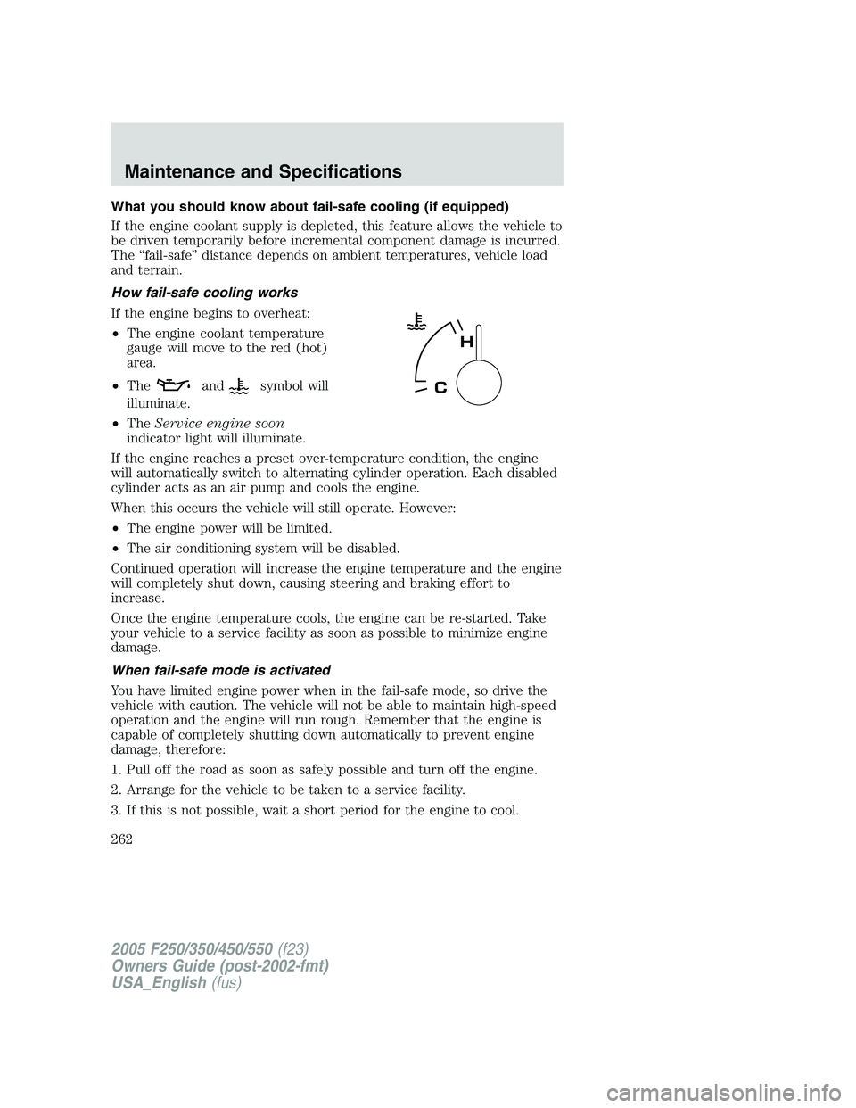 FORD F250 SUPER DUTY 2005 Owners Manual What you should know about fail-safe cooling (if equipped)
If the engine coolant supply is depleted, this feature allows the vehicle to
be driven temporarily before incremental component damage is inc FORD F250 SUPER DUTY 2005 Owners Manual What you should know about fail-safe cooling (if equipped)
If the engine coolant supply is depleted, this feature allows the vehicle to
be driven temporarily before incremental component damage is inc