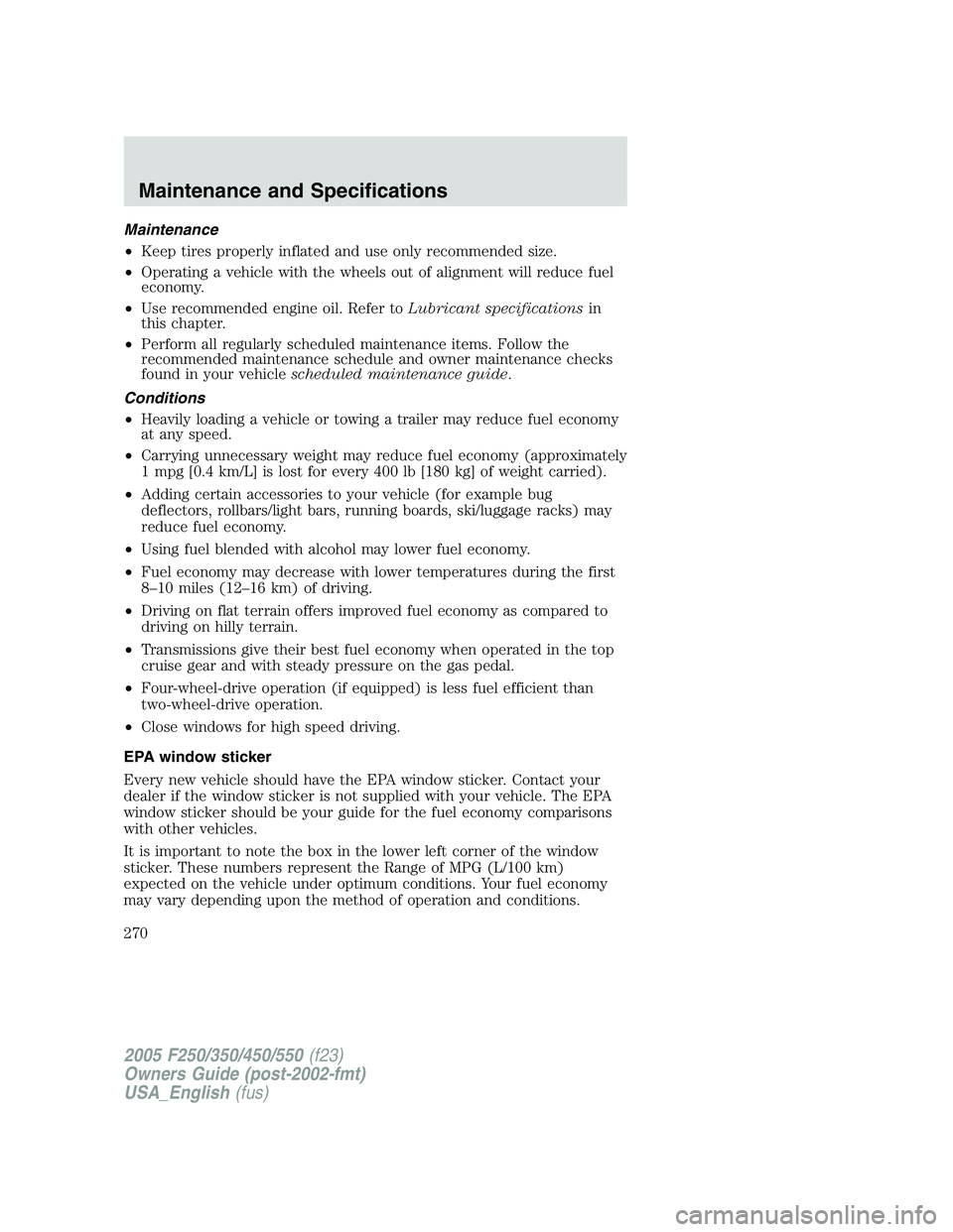FORD F250 SUPER DUTY 2005 Owners Manual Maintenance
• Keep tires properly inflated and use only recommended size.
• Operating a vehicle with the wheels out of alignment will reduce fuel
economy.
• Use recommended engine oil. Refer to FORD F250 SUPER DUTY 2005 Owners Manual Maintenance
• Keep tires properly inflated and use only recommended size.
• Operating a vehicle with the wheels out of alignment will reduce fuel
economy.
• Use recommended engine oil. Refer to
