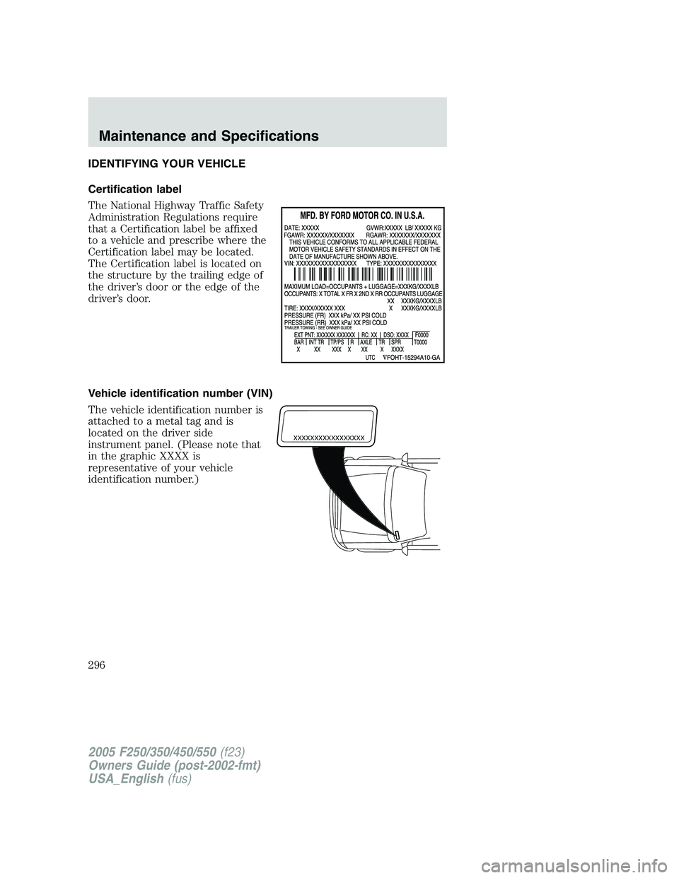 FORD F250 SUPER DUTY 2005  Owners Manual IDENTIFYING YOUR VEHICLE
Certification label
The National Highway Traffic Safety
Administration Regulations require
that a Certification label be affixed
to a vehicle and prescribe where the
Certifica