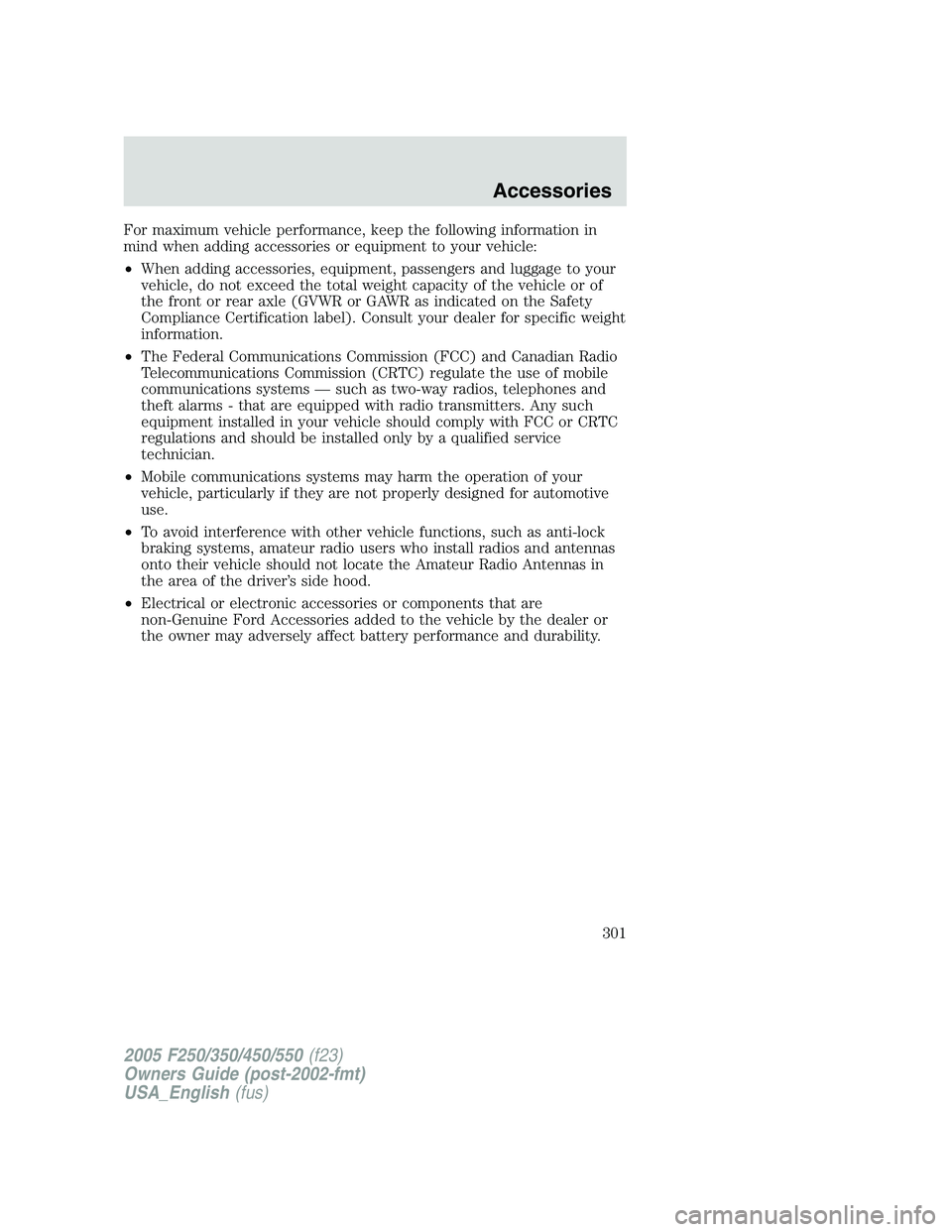 FORD F250 SUPER DUTY 2005 Owners Manual For maximum vehicle performance, keep the following information in
mind when adding accessories or equipment to your vehicle:
• When adding accessories, equipment, passengers and luggage to your
veh FORD F250 SUPER DUTY 2005 Owners Manual For maximum vehicle performance, keep the following information in
mind when adding accessories or equipment to your vehicle:
• When adding accessories, equipment, passengers and luggage to your
veh
