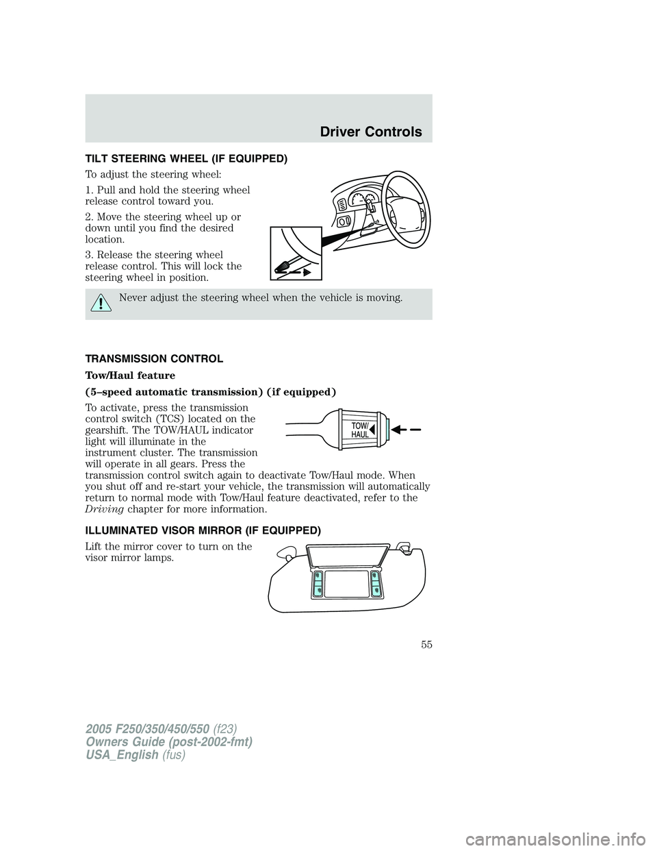 FORD F250 SUPER DUTY 2005 Owners Manual TILT STEERING WHEEL (IF EQUIPPED)
To adjust the steering wheel:
1. Pull and hold the steering wheel
release control toward you.
2. Move the steering wheel up or
down until you find the desired
locatio FORD F250 SUPER DUTY 2005 Owners Manual TILT STEERING WHEEL (IF EQUIPPED)
To adjust the steering wheel:
1. Pull and hold the steering wheel
release control toward you.
2. Move the steering wheel up or
down until you find the desired
locatio