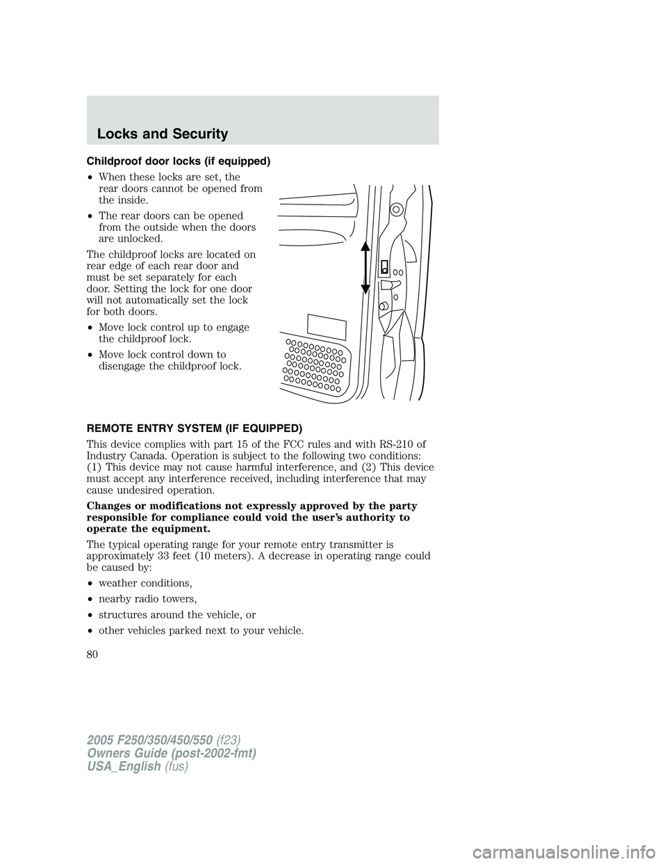FORD F250 SUPER DUTY 2005 Owners Manual Childproof door locks (if equipped)
• When these locks are set, the
rear doors cannot be opened from
the inside.
• The rear doors can be opened
from the outside when the doors
are unlocked.
The ch FORD F250 SUPER DUTY 2005 Owners Manual Childproof door locks (if equipped)
• When these locks are set, the
rear doors cannot be opened from
the inside.
• The rear doors can be opened
from the outside when the doors
are unlocked.
The ch