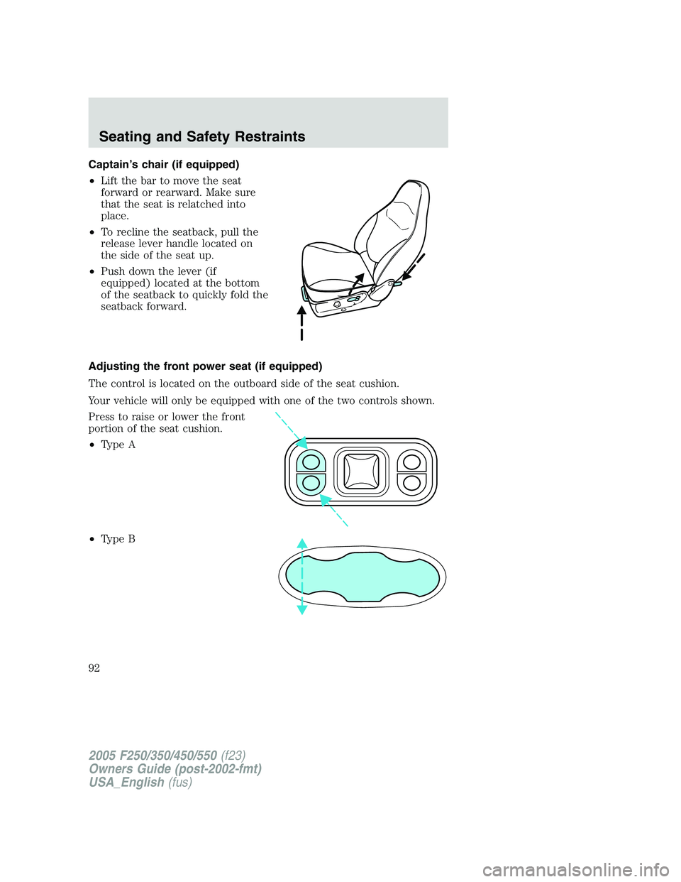 FORD F250 SUPER DUTY 2005  Owners Manual Captain’s chair (if equipped)
• Lift the bar to move the seat
forward or rearward. Make sure
that the seat is relatched into
place.
• To recline the seatback, pull the
release lever handle locat