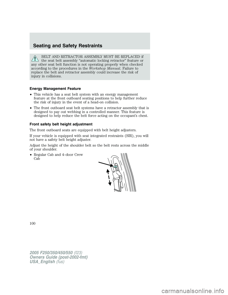 FORD F250 SUPER DUTY 2005 Owners Manual BELT AND RETRACTOR ASSEMBLY MUST BE REPLACED if
the seat belt assembly “automatic locking retractor” feature or
any other seat belt function is not operating properly when checked
according to the FORD F250 SUPER DUTY 2005 Owners Manual BELT AND RETRACTOR ASSEMBLY MUST BE REPLACED if
the seat belt assembly “automatic locking retractor” feature or
any other seat belt function is not operating properly when checked
according to the