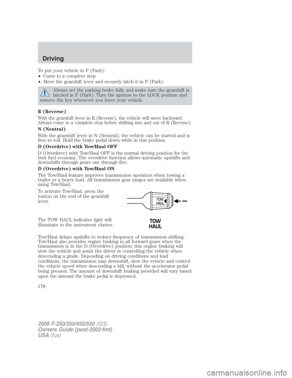 FORD F250 SUPER DUTY 2006 Owners Manual To put your vehicle in P (Park):
• Come to a complete stop
• Move the gearshift lever and securely latch it in P (Park)
Always set the parking brake fully and make sure the gearshift is
latched in FORD F250 SUPER DUTY 2006 Owners Manual To put your vehicle in P (Park):
• Come to a complete stop
• Move the gearshift lever and securely latch it in P (Park)
Always set the parking brake fully and make sure the gearshift is
latched in