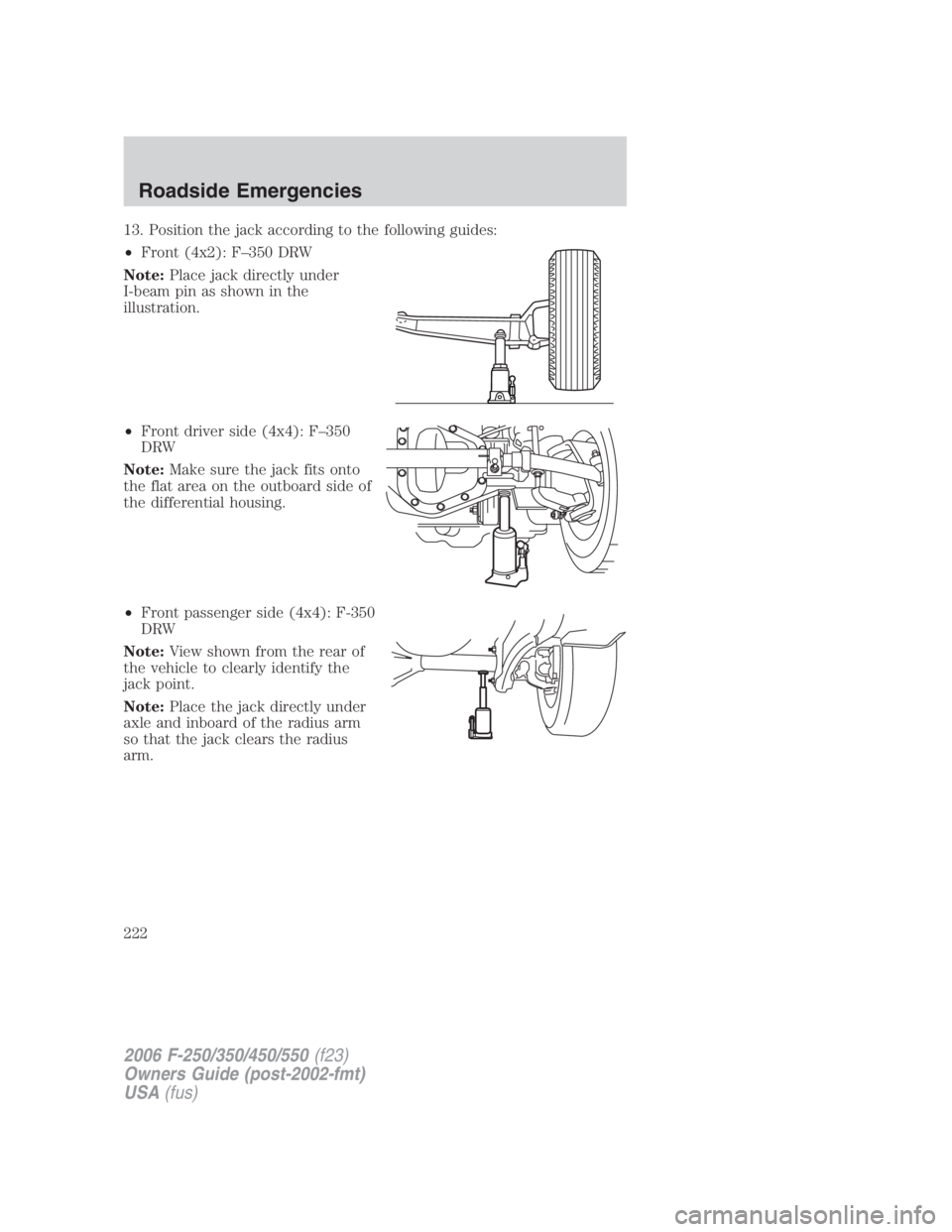 FORD F250 SUPER DUTY 2006  Owners Manual 13. Position the jack according to the following guides:
• Front (4x2): F–350 DRW
Note: Place jack directly under
I-beam pin as shown in the
illustration.
• Front driver side (4x4): F–350
DRW
