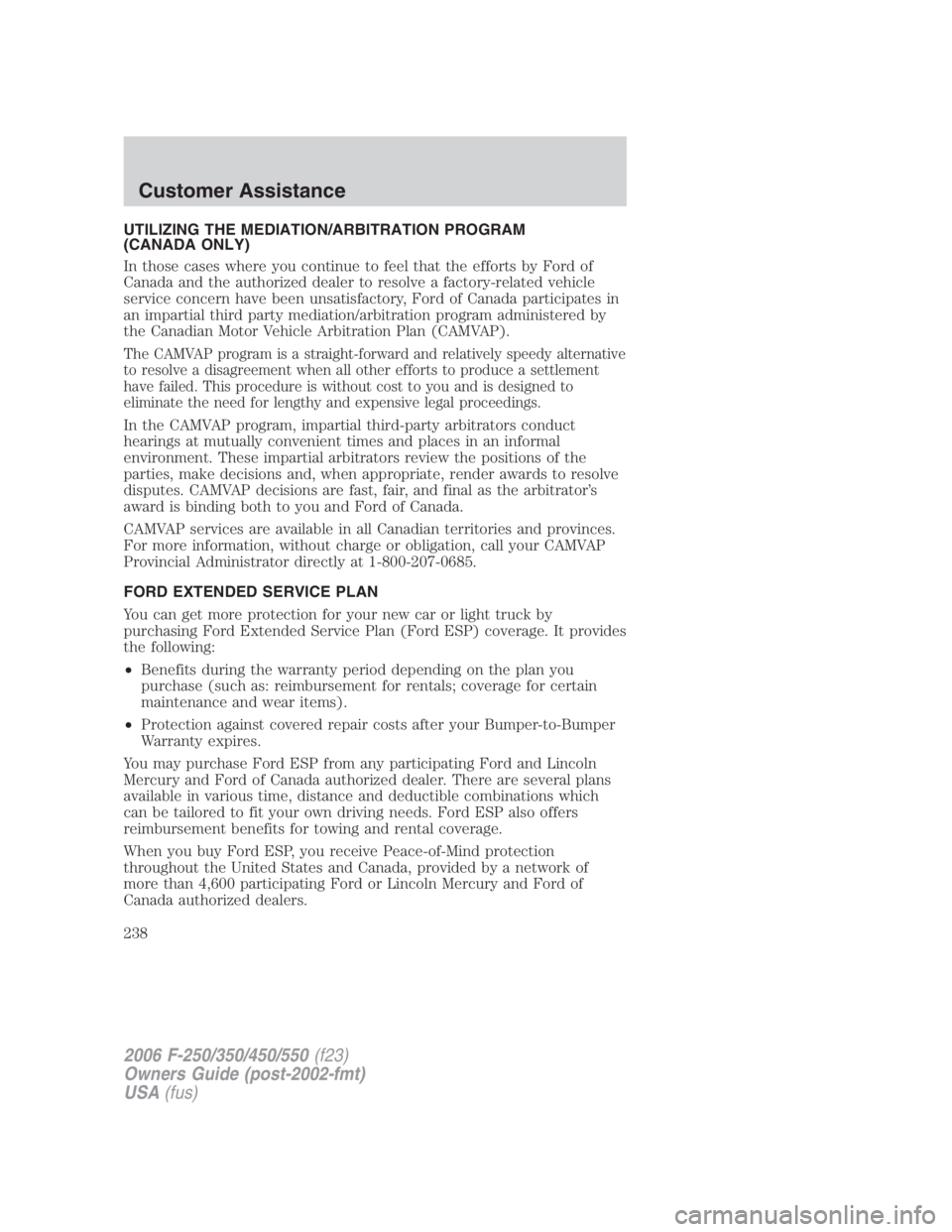 FORD F250 SUPER DUTY 2006 Owners Manual UTILIZING THE MEDIATION/ARBITRATION PROGRAM
(CANADA ONLY)
In those cases where you continue to feel that the efforts by Ford of
Canada and the authorized dealer to resolve a factory-related vehicle
se FORD F250 SUPER DUTY 2006 Owners Manual UTILIZING THE MEDIATION/ARBITRATION PROGRAM
(CANADA ONLY)
In those cases where you continue to feel that the efforts by Ford of
Canada and the authorized dealer to resolve a factory-related vehicle
se