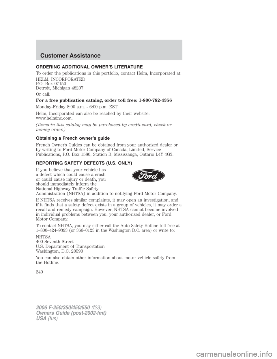 FORD F250 SUPER DUTY 2006 Owners Manual ORDERING ADDITIONAL OWNER’S LITERATURE
To order the publications in this portfolio, contact Helm, Incorporated at:
HELM, INCORPORATED
P.O. Box 07150
Detroit, Michigan 48207
Or call:
For a free publi FORD F250 SUPER DUTY 2006 Owners Manual ORDERING ADDITIONAL OWNER’S LITERATURE
To order the publications in this portfolio, contact Helm, Incorporated at:
HELM, INCORPORATED
P.O. Box 07150
Detroit, Michigan 48207
Or call:
For a free publi