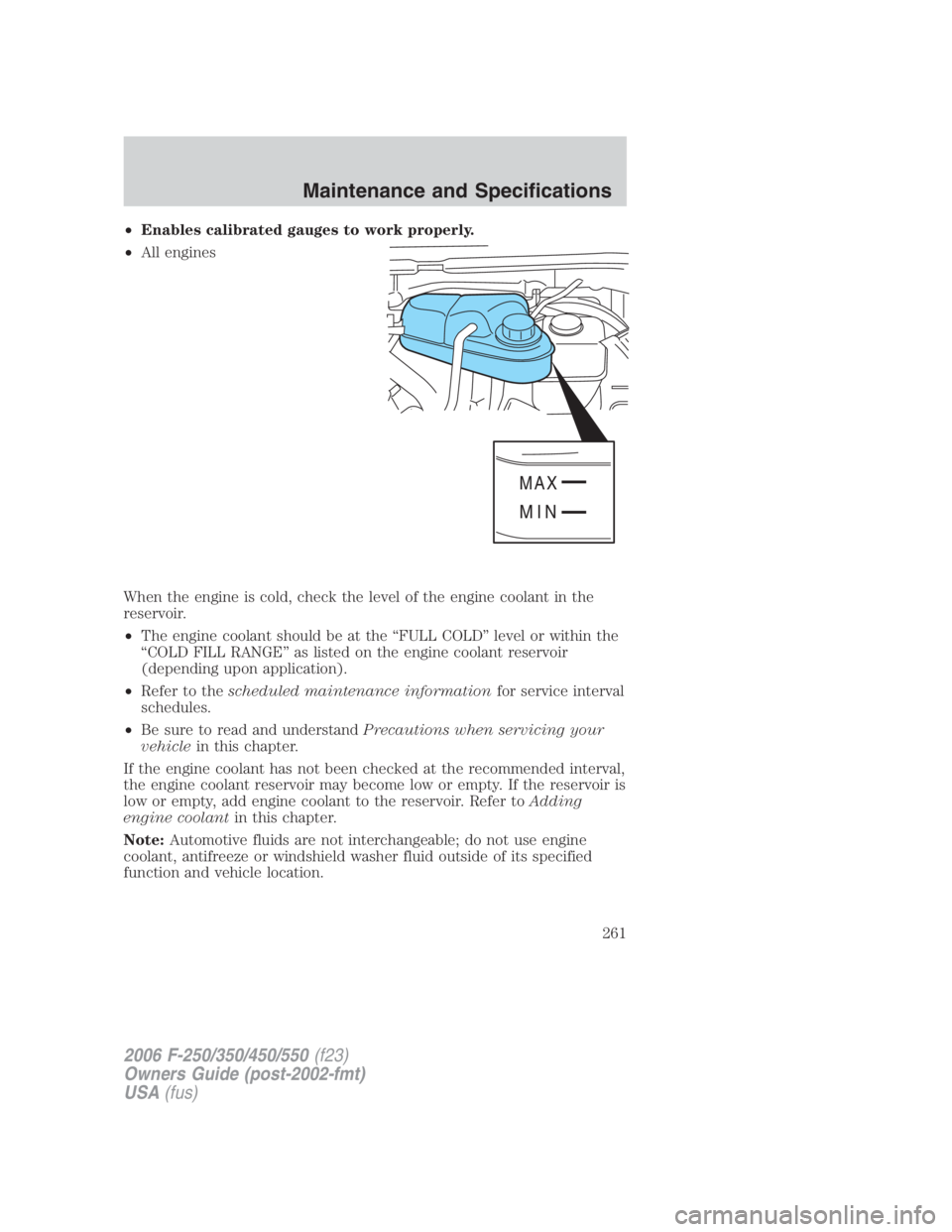 FORD F250 SUPER DUTY 2006 Owners Manual • Enables calibrated gauges to work properly.
• All engines
When the engine is cold, check the level of the engine coolant in the
reservoir.
• The engine coolant should be at the “FULL COLD” FORD F250 SUPER DUTY 2006 Owners Manual • Enables calibrated gauges to work properly.
• All engines
When the engine is cold, check the level of the engine coolant in the
reservoir.
• The engine coolant should be at the “FULL COLD”