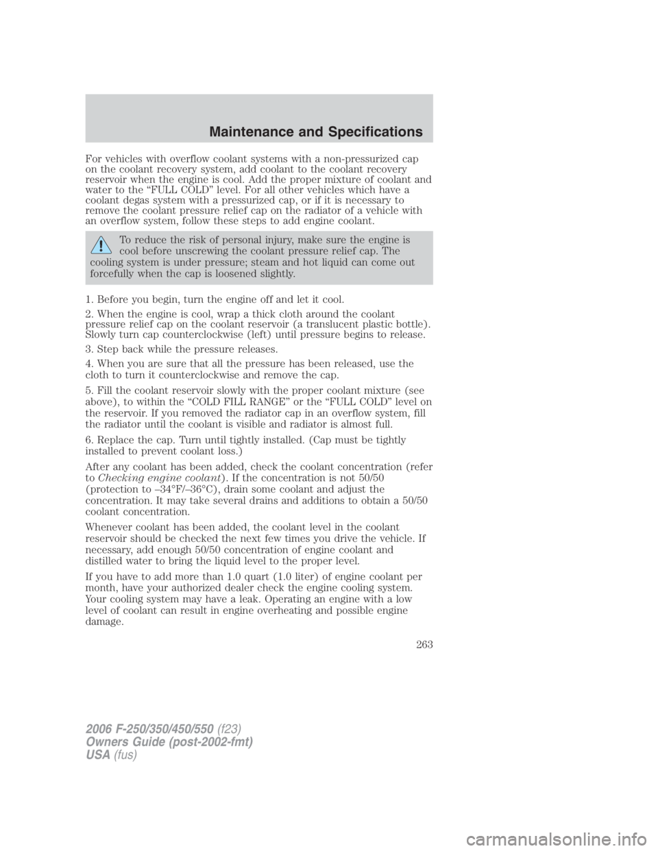 FORD F250 SUPER DUTY 2006 Owners Manual For vehicles with overflow coolant systems with a non-pressurized cap
on the coolant recovery system, add coolant to the coolant recovery
reservoir when the engine is cool. Add the proper mixture of c FORD F250 SUPER DUTY 2006 Owners Manual For vehicles with overflow coolant systems with a non-pressurized cap
on the coolant recovery system, add coolant to the coolant recovery
reservoir when the engine is cool. Add the proper mixture of c