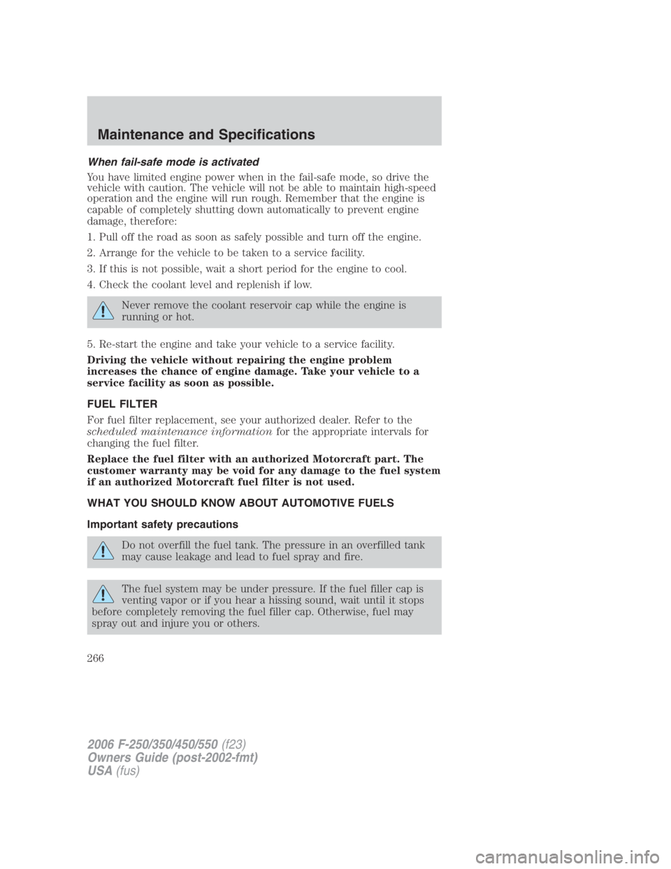 FORD F250 SUPER DUTY 2006 Owners Manual When fail-safe mode is activated
You have limited engine power when in the fail-safe mode, so drive the
vehicle with caution. The vehicle will not be able to maintain high-speed
operation and the engi FORD F250 SUPER DUTY 2006 Owners Manual When fail-safe mode is activated
You have limited engine power when in the fail-safe mode, so drive the
vehicle with caution. The vehicle will not be able to maintain high-speed
operation and the engi