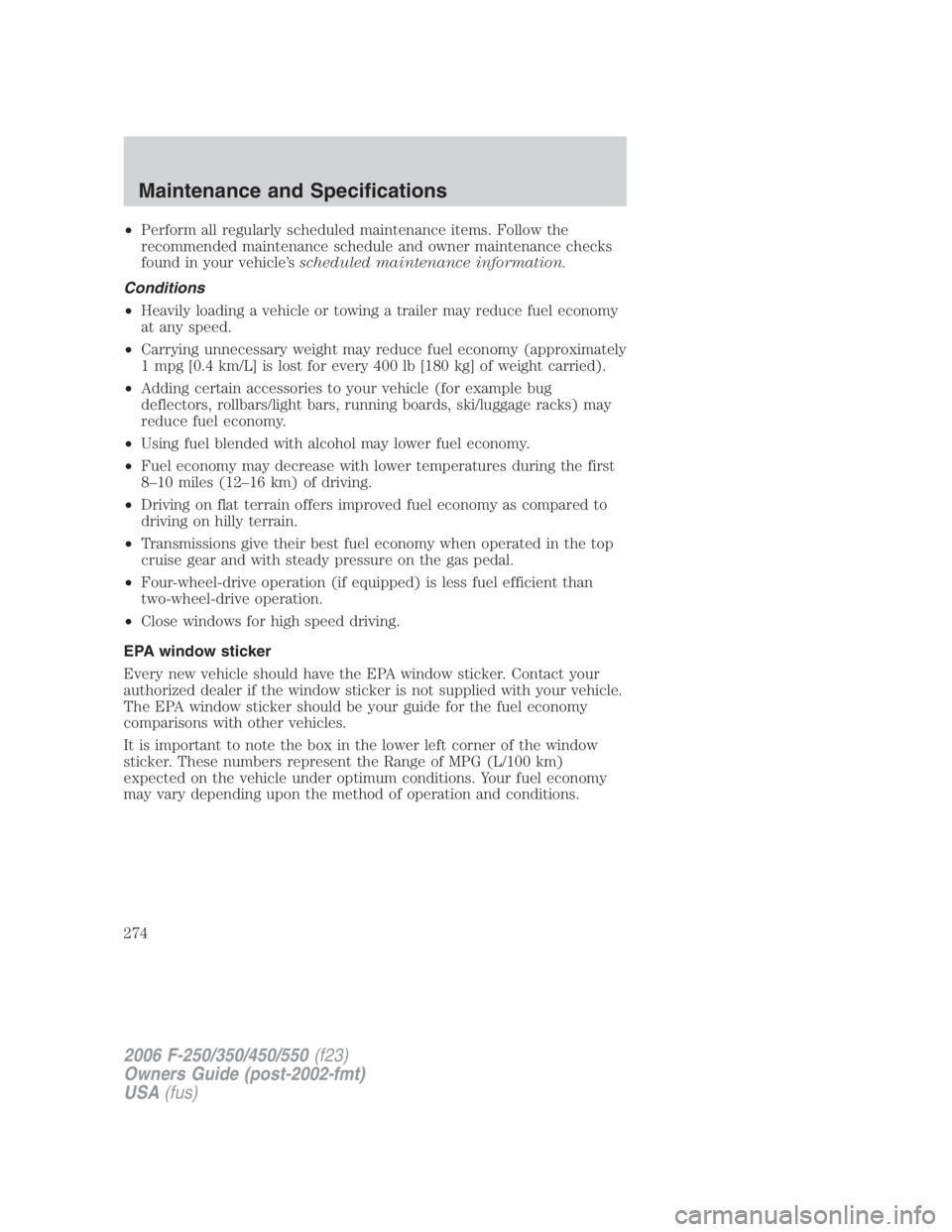 FORD F250 SUPER DUTY 2006 Owners Manual • Perform all regularly scheduled maintenance items. Follow the
recommended maintenance schedule and owner maintenance checks
found in your vehicle’s scheduled maintenance information.
Conditions
FORD F250 SUPER DUTY 2006 Owners Manual • Perform all regularly scheduled maintenance items. Follow the
recommended maintenance schedule and owner maintenance checks
found in your vehicle’s scheduled maintenance information.
Conditions