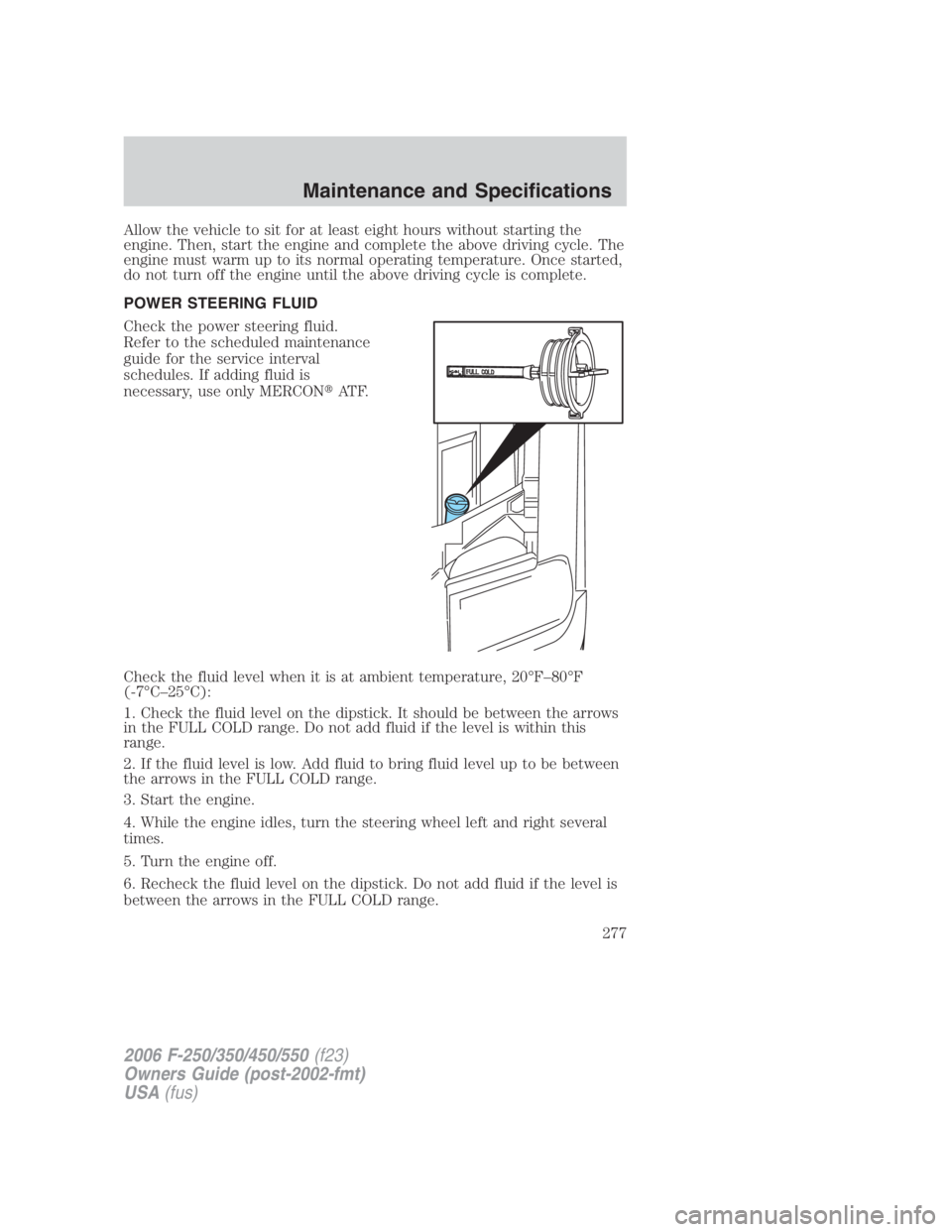 FORD F250 SUPER DUTY 2006 Owners Manual Allow the vehicle to sit for at least eight hours without starting the
engine. Then, start the engine and complete the above driving cycle. The
engine must warm up to its normal operating temperature. FORD F250 SUPER DUTY 2006 Owners Manual Allow the vehicle to sit for at least eight hours without starting the
engine. Then, start the engine and complete the above driving cycle. The
engine must warm up to its normal operating temperature.