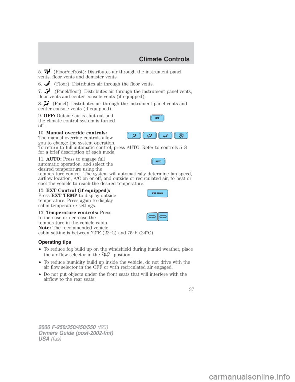 FORD F250 SUPER DUTY 2006 Owners Manual 5. (Floor/defrost): Distributes air through the instrument panel
vents, floor vents and demister vents.
6. (Floor): Distributes air through the floor vents.
7. (Panel/floor): Distributes air through t FORD F250 SUPER DUTY 2006 Owners Manual 5. (Floor/defrost): Distributes air through the instrument panel
vents, floor vents and demister vents.
6. (Floor): Distributes air through the floor vents.
7. (Panel/floor): Distributes air through t