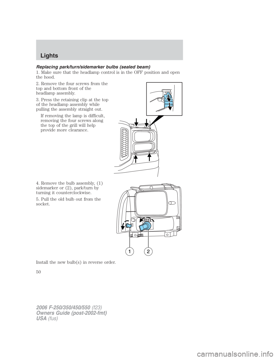 FORD F250 SUPER DUTY 2006  Owners Manual Replacing park/turn/sidemarker bulbs (sealed beam)
1. Make sure that the headlamp control is in the OFF position and open
the hood.
2. Remove the four screws from the
top and bottom front of the
headl