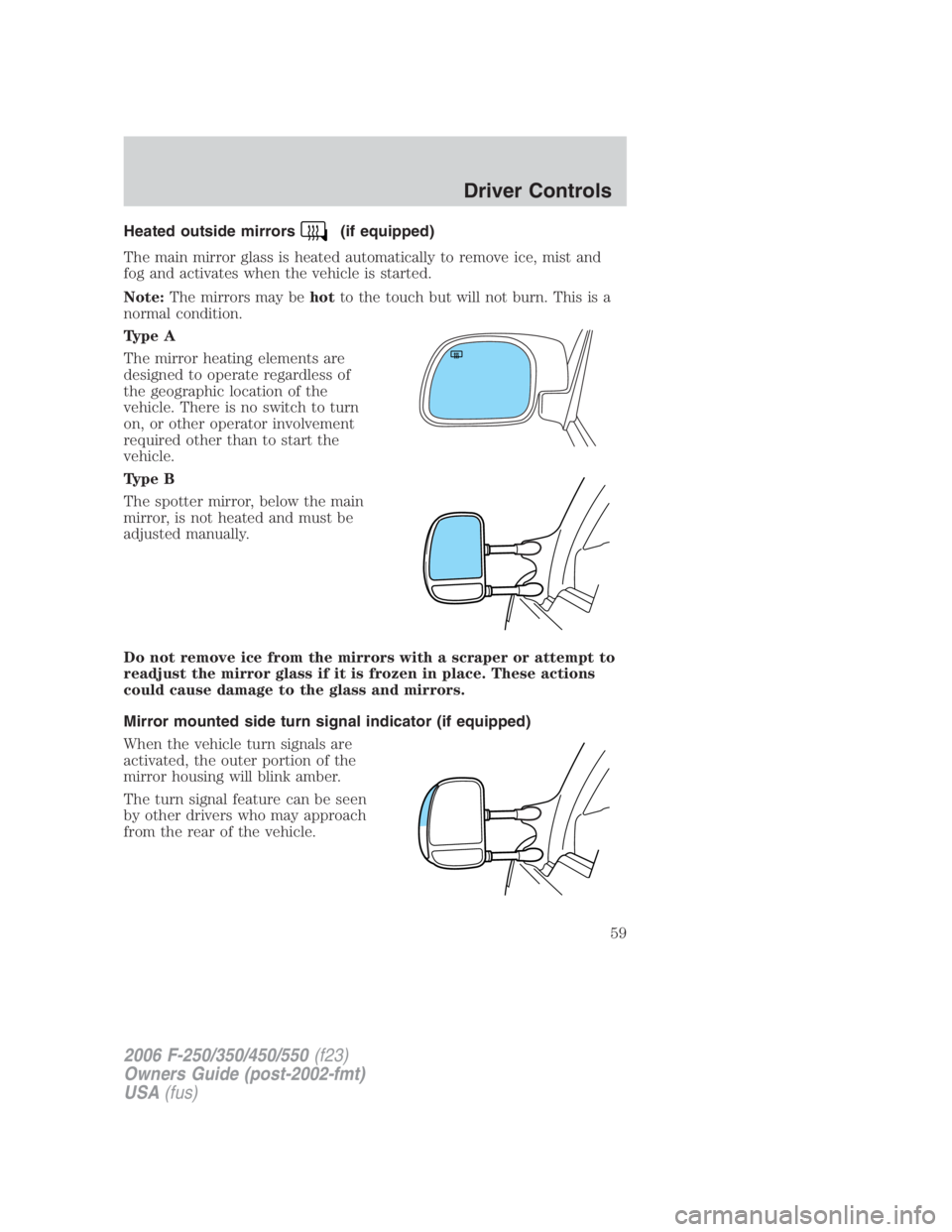 FORD F250 SUPER DUTY 2006 Owners Manual Heated outside mirrors (if equipped)
The main mirror glass is heated automatically to remove ice, mist and
fog and activates when the vehicle is started.
Note: The mirrors may be hot to the touch but FORD F250 SUPER DUTY 2006 Owners Manual Heated outside mirrors (if equipped)
The main mirror glass is heated automatically to remove ice, mist and
fog and activates when the vehicle is started.
Note: The mirrors may be hot to the touch but