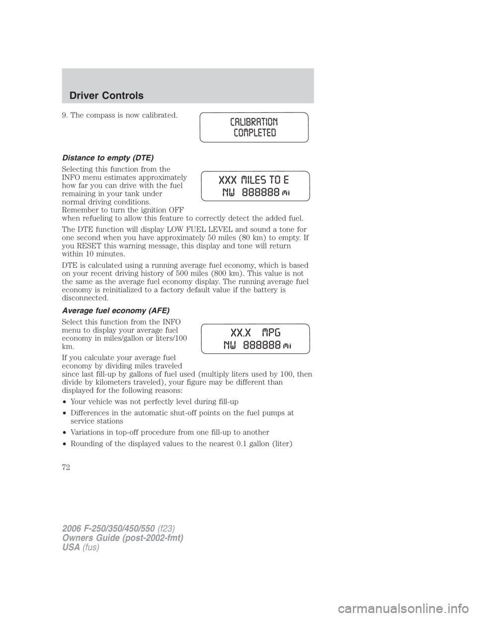 FORD F250 SUPER DUTY 2006 Owners Manual 9. The compass is now calibrated.
Distance to empty (DTE)
Selecting this function from the
INFO menu estimates approximately
how far you can drive with the fuel
remaining in your tank under
normal dri FORD F250 SUPER DUTY 2006 Owners Manual 9. The compass is now calibrated.
Distance to empty (DTE)
Selecting this function from the
INFO menu estimates approximately
how far you can drive with the fuel
remaining in your tank under
normal dri