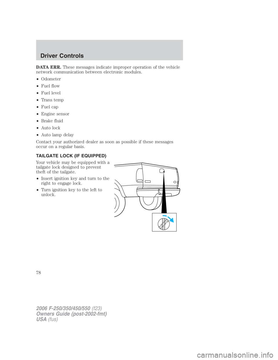 FORD F250 SUPER DUTY 2006  Owners Manual DATA ERR. These messages indicate improper operation of the vehicle
network communication between electronic modules.
• Odometer
• Fuel flow
• Fuel level
• Trans temp
• Fuel cap
• Engine s