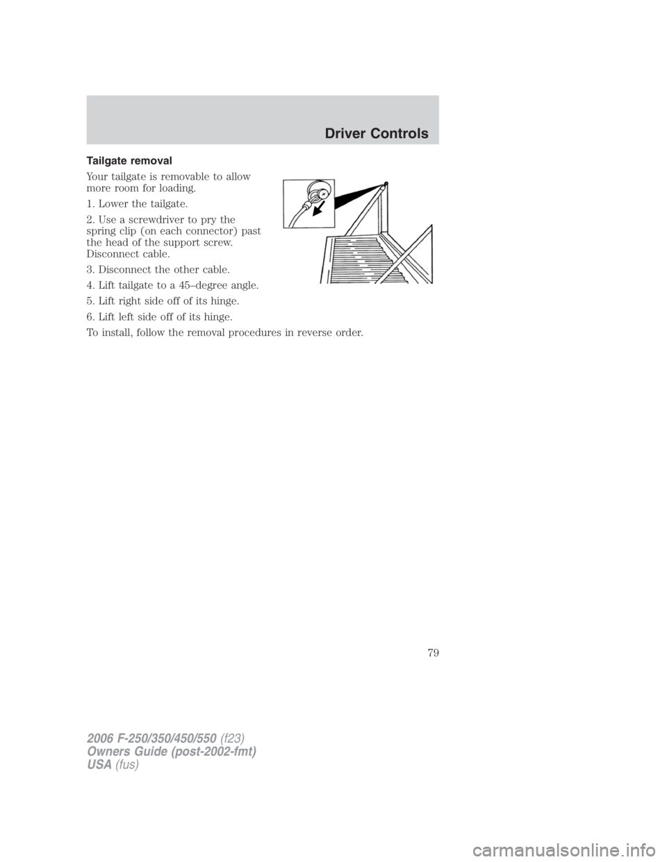 FORD F250 SUPER DUTY 2006  Owners Manual Tailgate removal
Your tailgate is removable to allow
more room for loading.
1. Lower the tailgate.
2. Use a screwdriver to pry the
spring clip (on each connector) past
the head of the support screw.
D