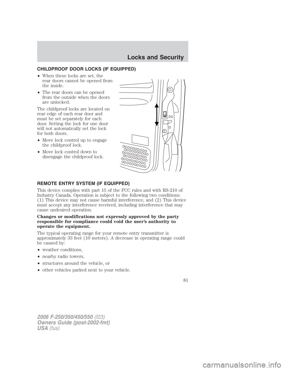 FORD F250 SUPER DUTY 2006 Owners Manual CHILDPROOF DOOR LOCKS (IF EQUIPPED)
• When these locks are set, the
rear doors cannot be opened from
the inside.
• The rear doors can be opened
from the outside when the doors
are unlocked.
The ch FORD F250 SUPER DUTY 2006 Owners Manual CHILDPROOF DOOR LOCKS (IF EQUIPPED)
• When these locks are set, the
rear doors cannot be opened from
the inside.
• The rear doors can be opened
from the outside when the doors
are unlocked.
The ch