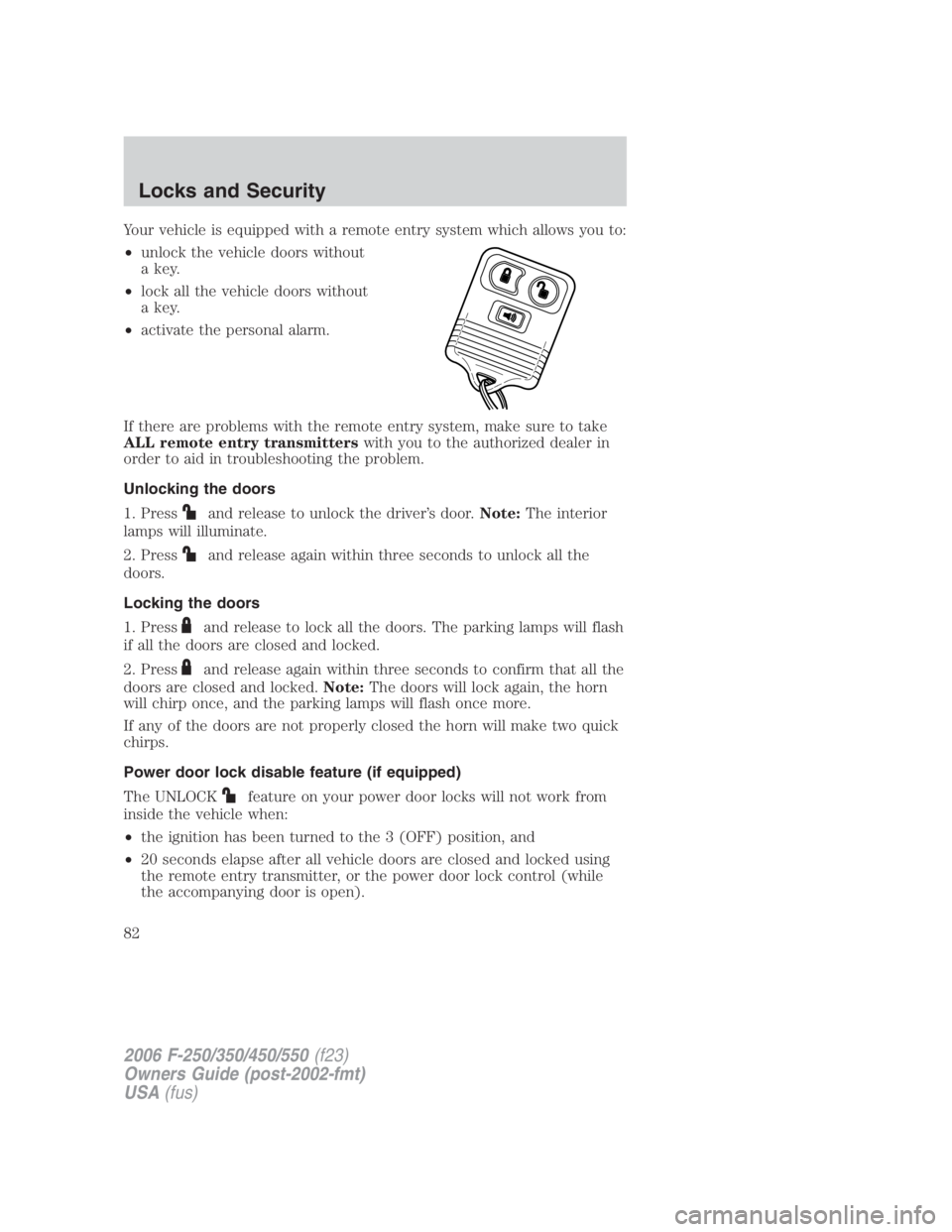 FORD F250 SUPER DUTY 2006 Owners Manual Your vehicle is equipped with a remote entry system which allows you to:
• unlock the vehicle doors without
a key.
• lock all the vehicle doors without
a key.
• activate the personal alarm.
If t FORD F250 SUPER DUTY 2006 Owners Manual Your vehicle is equipped with a remote entry system which allows you to:
• unlock the vehicle doors without
a key.
• lock all the vehicle doors without
a key.
• activate the personal alarm.
If t
