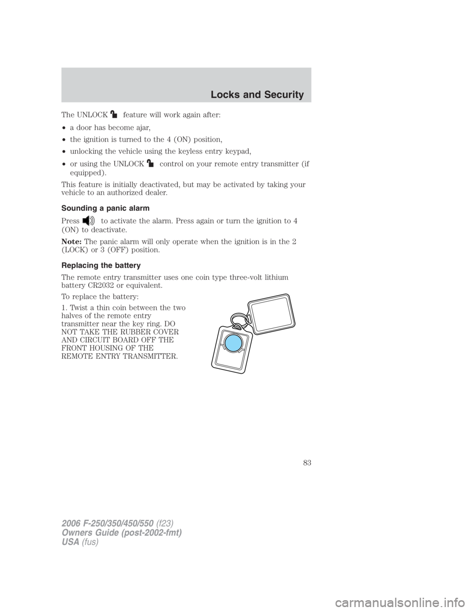 FORD F250 SUPER DUTY 2006 Owners Manual The UNLOCK feature will work again after:
• a door has become ajar,
• the ignition is turned to the 4 (ON) position,
• unlocking the vehicle using the keyless entry keypad,
• or using the UNLO FORD F250 SUPER DUTY 2006 Owners Manual The UNLOCK feature will work again after:
• a door has become ajar,
• the ignition is turned to the 4 (ON) position,
• unlocking the vehicle using the keyless entry keypad,
• or using the UNLO