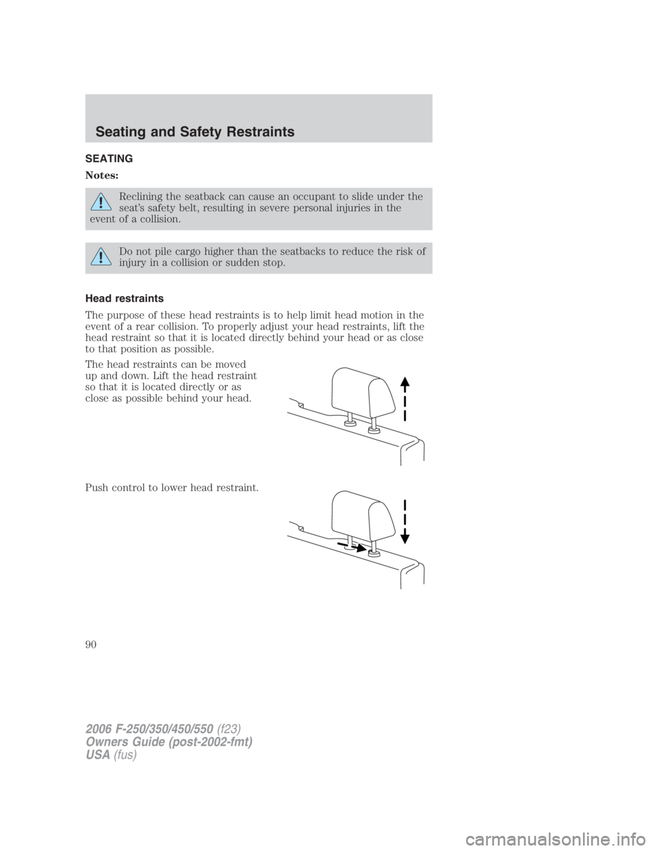 FORD F250 SUPER DUTY 2006  Owners Manual SEATING
Notes:
Reclining the seatback can cause an occupant to slide under the
seat’s safety belt, resulting in severe personal injuries in the
event of a collision.
Do not pile cargo higher than th