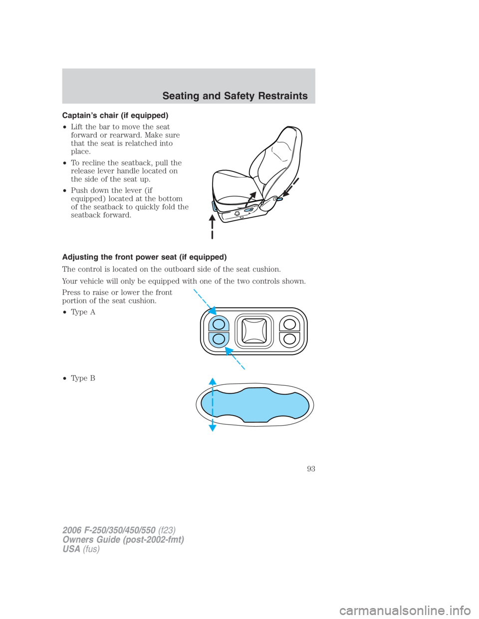 FORD F250 SUPER DUTY 2006  Owners Manual Captain’s chair (if equipped)
• Lift the bar to move the seat
forward or rearward. Make sure
that the seat is relatched into
place.
• To recline the seatback, pull the
release lever handle locat