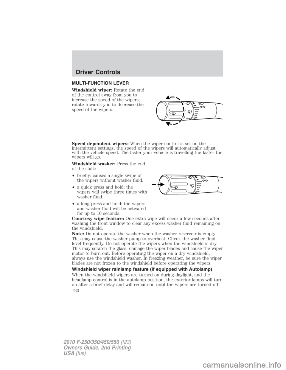 FORD F250 SUPER DUTY 2010  Owners Manual MULTI-FUNCTION LEVER
Windshield wiper: Rotate the end
of the control away from you to
increase the speed of the wipers;
rotate towards you to decrease the
speed of the wipers.
Speed dependent wipers: 