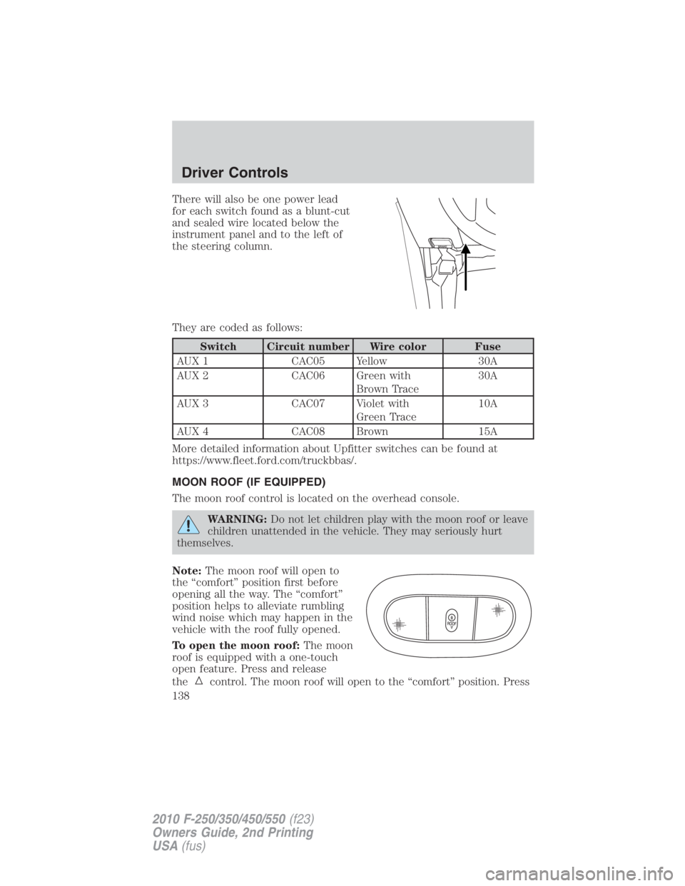 FORD F250 SUPER DUTY 2010 Owners Manual There will also be one power lead
for each switch found as a blunt-cut
and sealed wire located below the
instrument panel and to the left of
the steering column.
They are coded as follows:
Switch Circ FORD F250 SUPER DUTY 2010 Owners Manual There will also be one power lead
for each switch found as a blunt-cut
and sealed wire located below the
instrument panel and to the left of
the steering column.
They are coded as follows:
Switch Circ