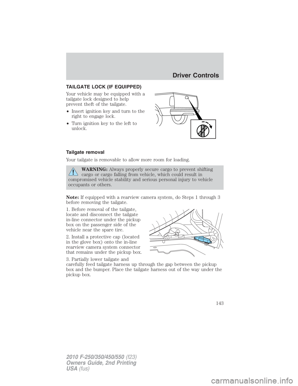 FORD F250 SUPER DUTY 2010 Owners Manual TAILGATE LOCK (IF EQUIPPED)
Your vehicle may be equipped with a
tailgate lock designed to help
prevent theft of the tailgate.
• Insert ignition key and turn to the
right to engage lock.
• Turn ign FORD F250 SUPER DUTY 2010 Owners Manual TAILGATE LOCK (IF EQUIPPED)
Your vehicle may be equipped with a
tailgate lock designed to help
prevent theft of the tailgate.
• Insert ignition key and turn to the
right to engage lock.
• Turn ign