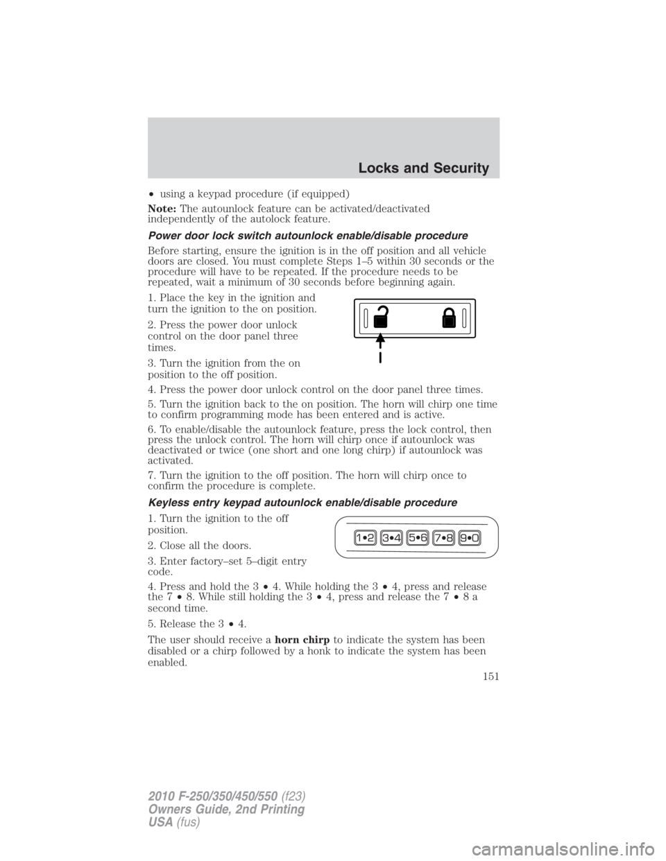 FORD F250 SUPER DUTY 2010  Owners Manual • using a keypad procedure (if equipped)
Note: The autounlock feature can be activated/deactivated
independently of the autolock feature.
Power door lock switch autounlock enable/disable procedure
B