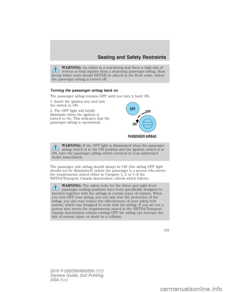 FORD F250 SUPER DUTY 2010  Owners Manual WARNING: An infant in a rear-facing seat faces a high risk of
serious or fatal injuries from a deploying passenger airbag. Rear
facing infant seats should NEVER be placed in the front seats, unless
th