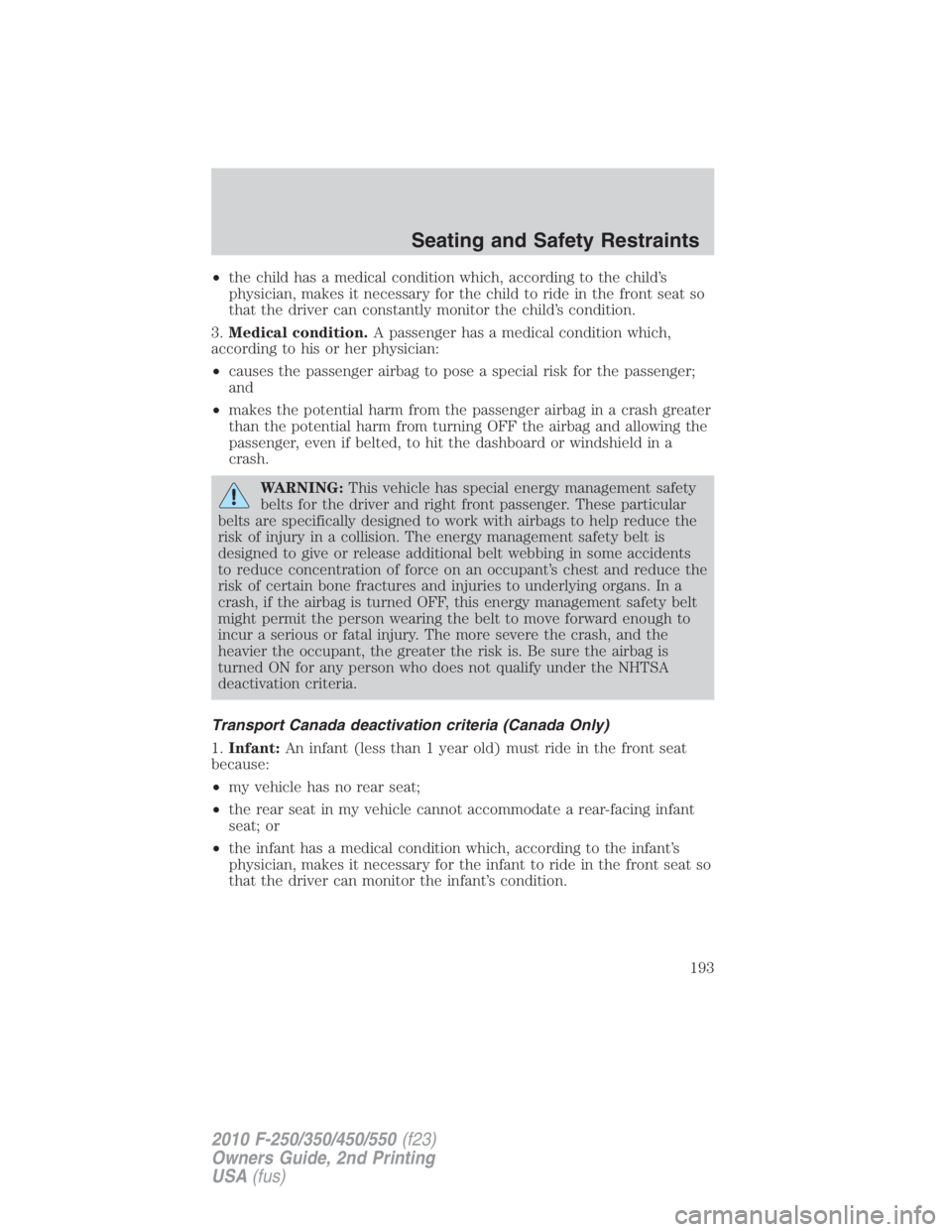 FORD F250 SUPER DUTY 2010  Owners Manual • the child has a medical condition which, according to the child’s
physician, makes it necessary for the child to ride in the front seat so
that the driver can constantly monitor the child’s co