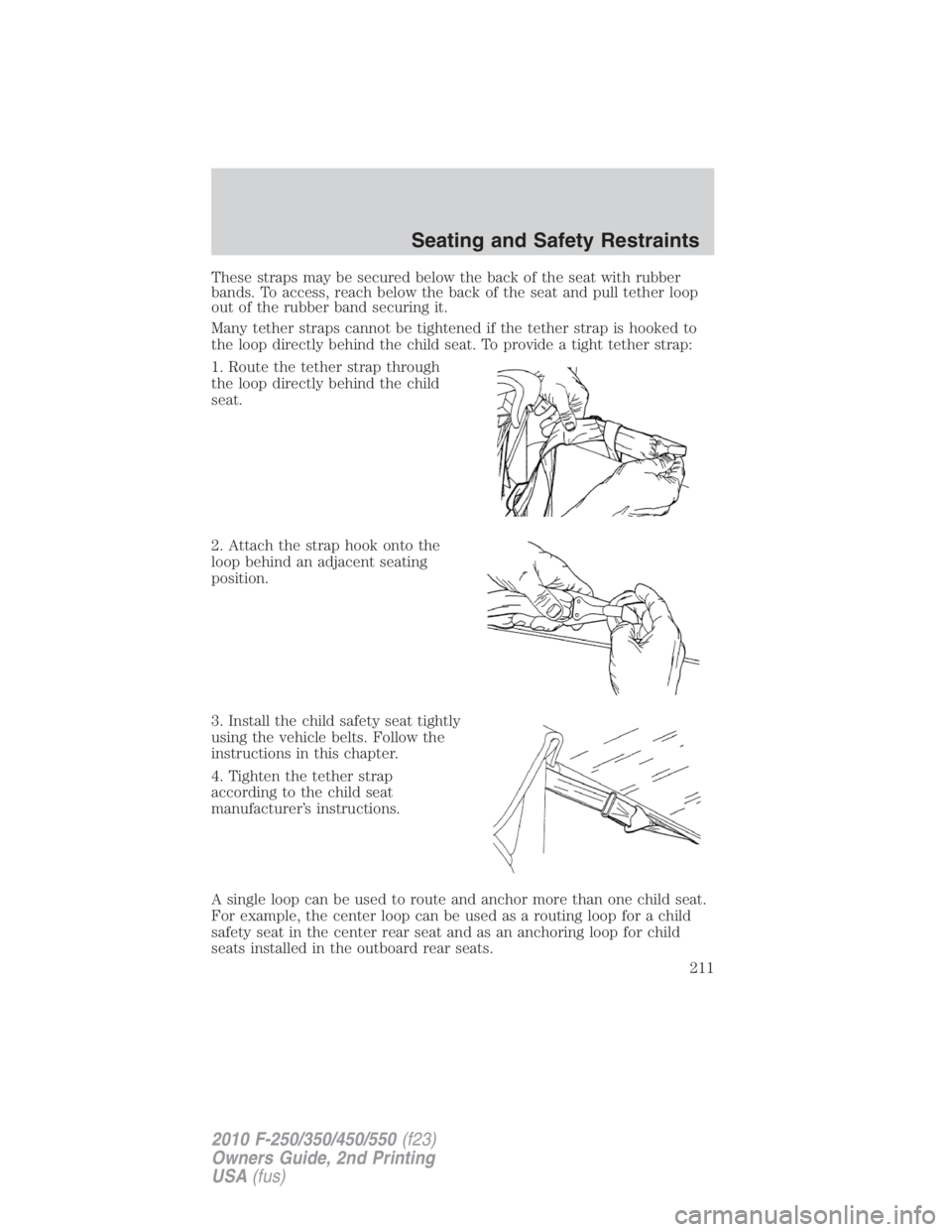 FORD F250 SUPER DUTY 2010  Owners Manual These straps may be secured below the back of the seat with rubber
bands. To access, reach below the back of the seat and pull tether loop
out of the rubber band securing it.
Many tether straps cannot