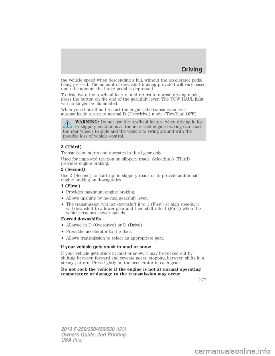 FORD F250 SUPER DUTY 2010  Owners Manual the vehicle speed when descending a hill, without the accelerator pedal
being pressed. The amount of downshift braking provided will vary based
upon the amount the brake pedal is depressed.
To deactiv