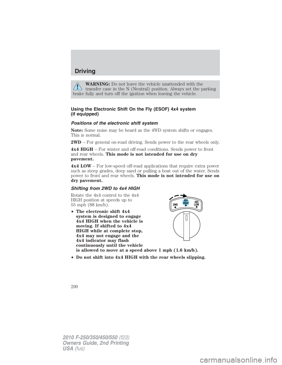 FORD F250 SUPER DUTY 2010  Owners Manual WARNING: Do not leave the vehicle unattended with the
transfer case in the N (Neutral) position. Always set the parking
brake fully and turn off the ignition when leaving the vehicle.
Using the Electr
